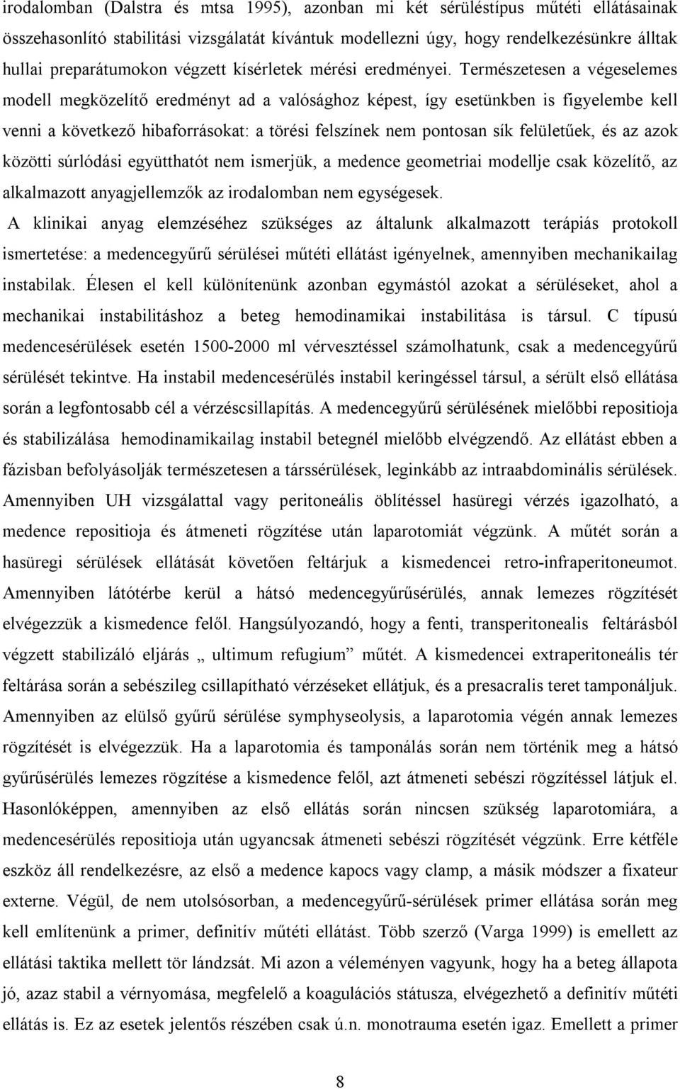 Természetesen a végeselemes modell megközelítő eredményt ad a valósághoz képest, így esetünkben is figyelembe kell venni a következő hibaforrásokat: a törési felszínek nem pontosan sík felületűek, és