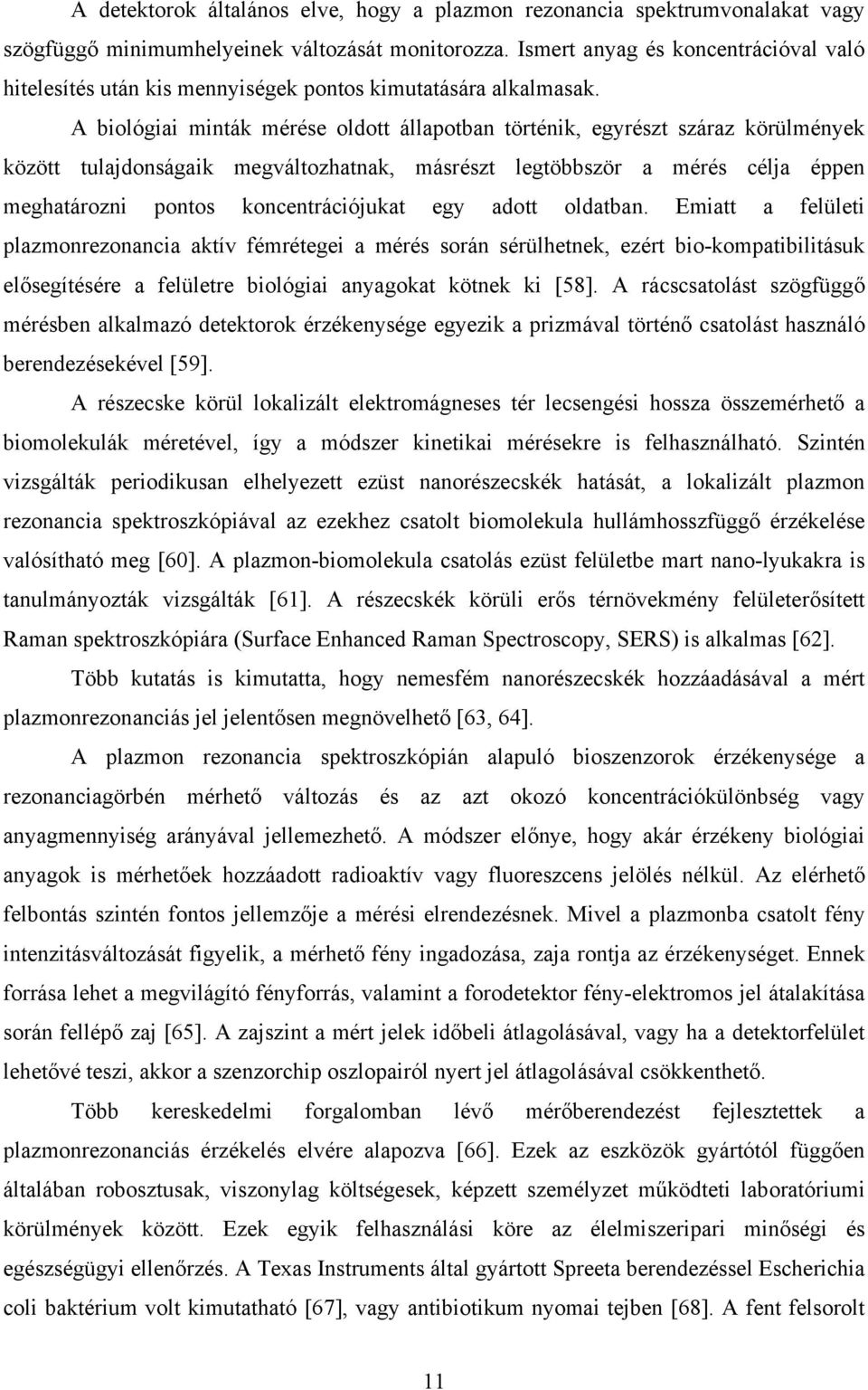 A biológiai minták mérése oldott állapotban történik, egyrészt száraz körülmények között tulajdonságaik megváltozhatnak, másrészt legtöbbször a mérés célja éppen meghatározni pontos koncentrációjukat