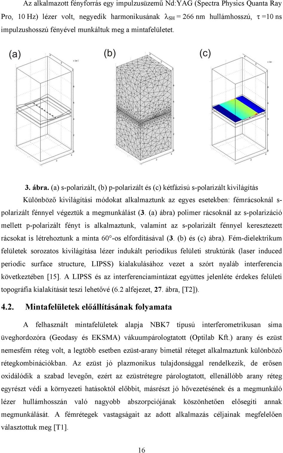 (a) s-polarizált, (b) p-polarizált és (c) kétfázisú s-polarizált kivilágítás Különböző kivilágítási módokat alkalmaztunk az egyes esetekben: fémrácsoknál s- polarizált fénnyel végeztük a megmunkálást