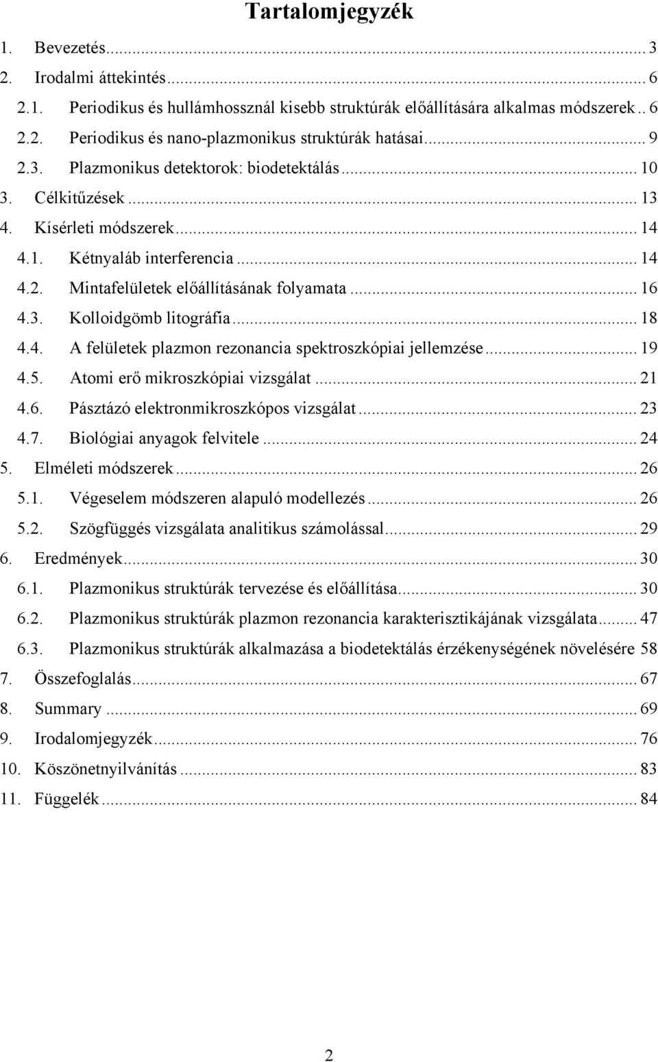 .. 18 4.4. A felületek plazmon rezonancia spektroszkópiai jellemzése... 19 4.5. Atomi erő mikroszkópiai vizsgálat... 21 4.6. Pásztázó elektronmikroszkópos vizsgálat... 23 4.7.