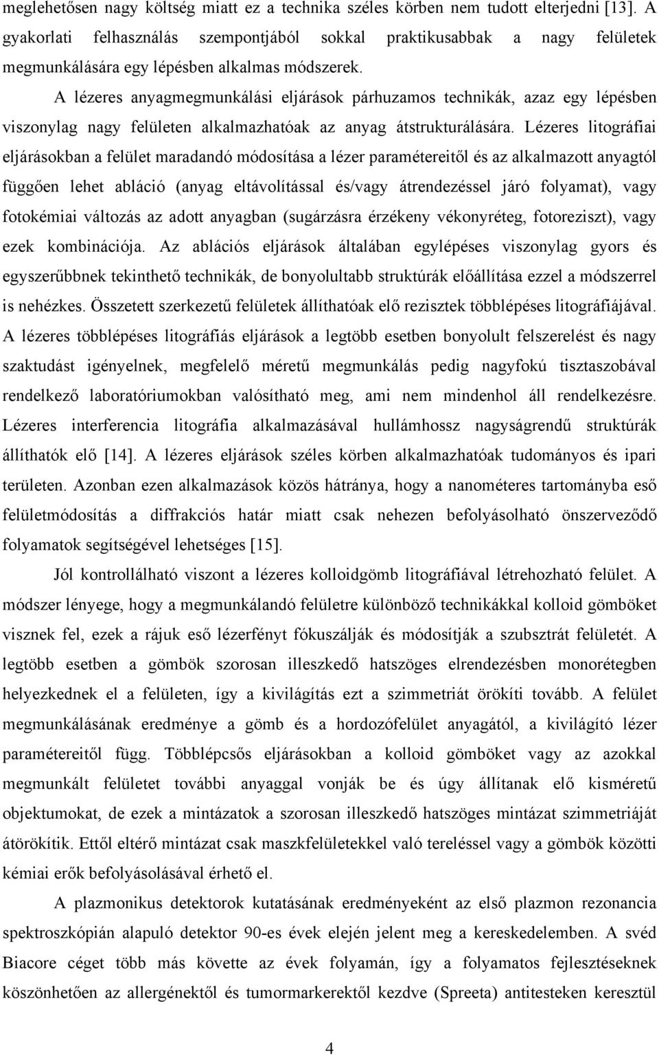 A lézeres anyagmegmunkálási eljárások párhuzamos technikák, azaz egy lépésben viszonylag nagy felületen alkalmazhatóak az anyag átstrukturálására.