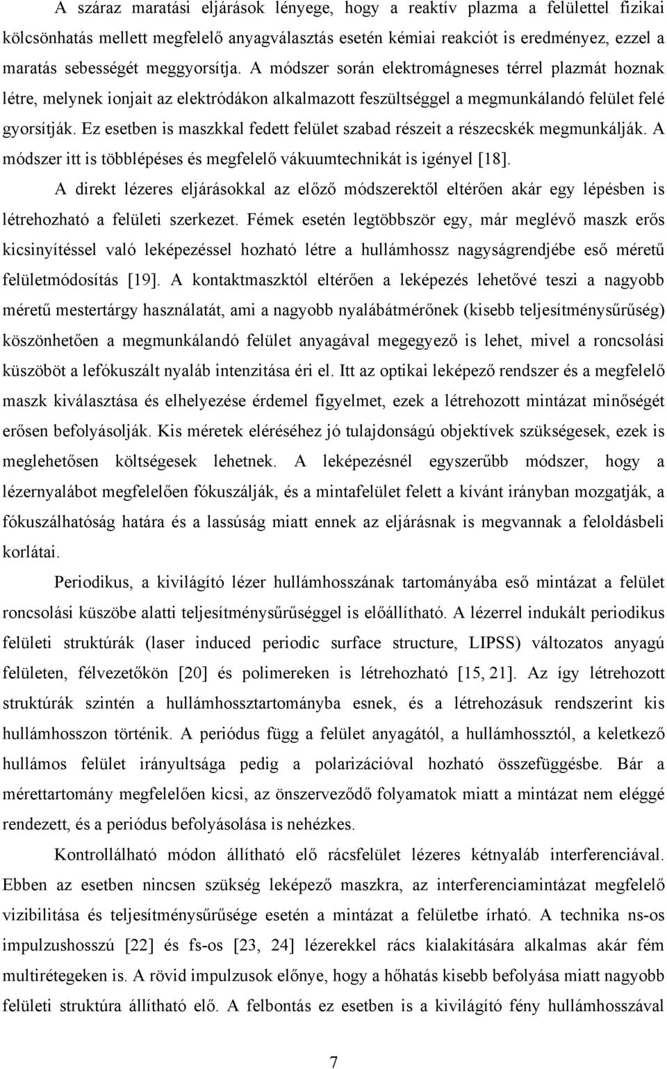 Ez esetben is maszkkal fedett felület szabad részeit a részecskék megmunkálják. A módszer itt is többlépéses és megfelelő vákuumtechnikát is igényel [18].