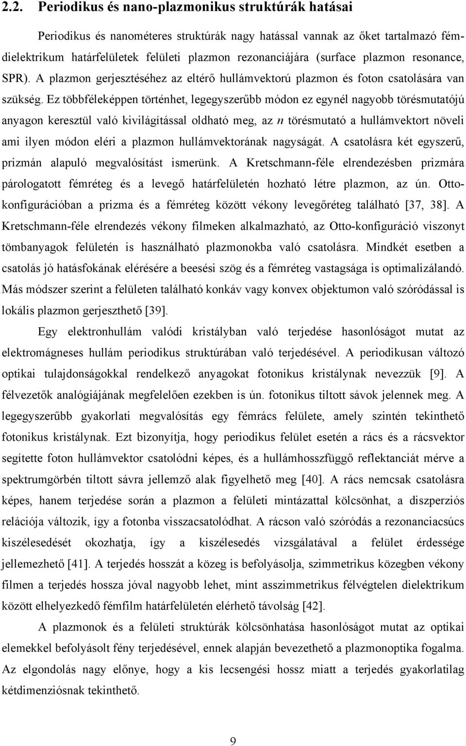 Ez többféleképpen történhet, legegyszerűbb módon ez egynél nagyobb törésmutatójú anyagon keresztül való kivilágítással oldható meg, az n törésmutató a hullámvektort növeli ami ilyen módon eléri a