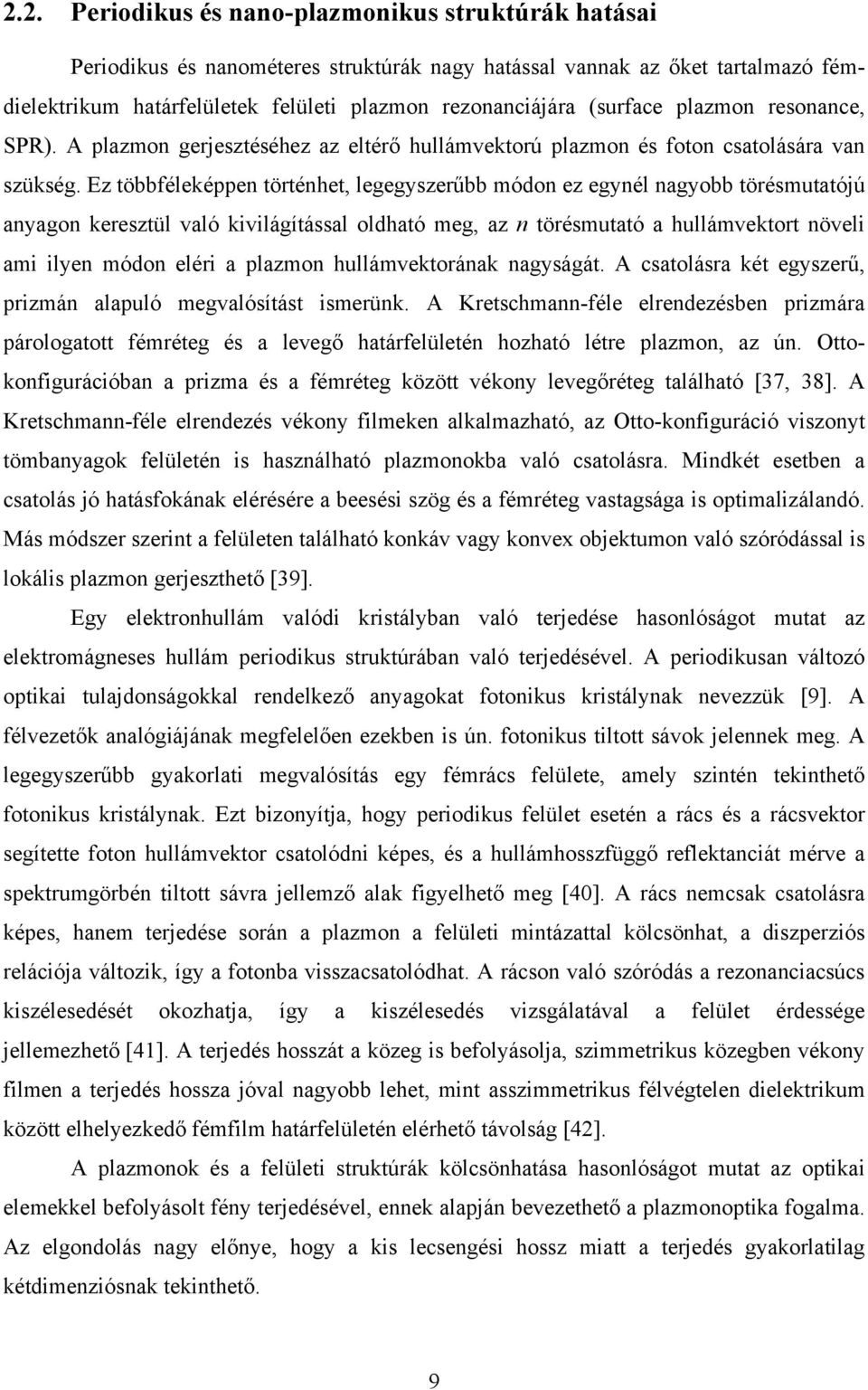 Ez többféleképpen történhet, legegyszerűbb módon ez egynél nagyobb törésmutatójú anyagon keresztül való kivilágítással oldható meg, az n törésmutató a hullámvektort növeli ami ilyen módon eléri a