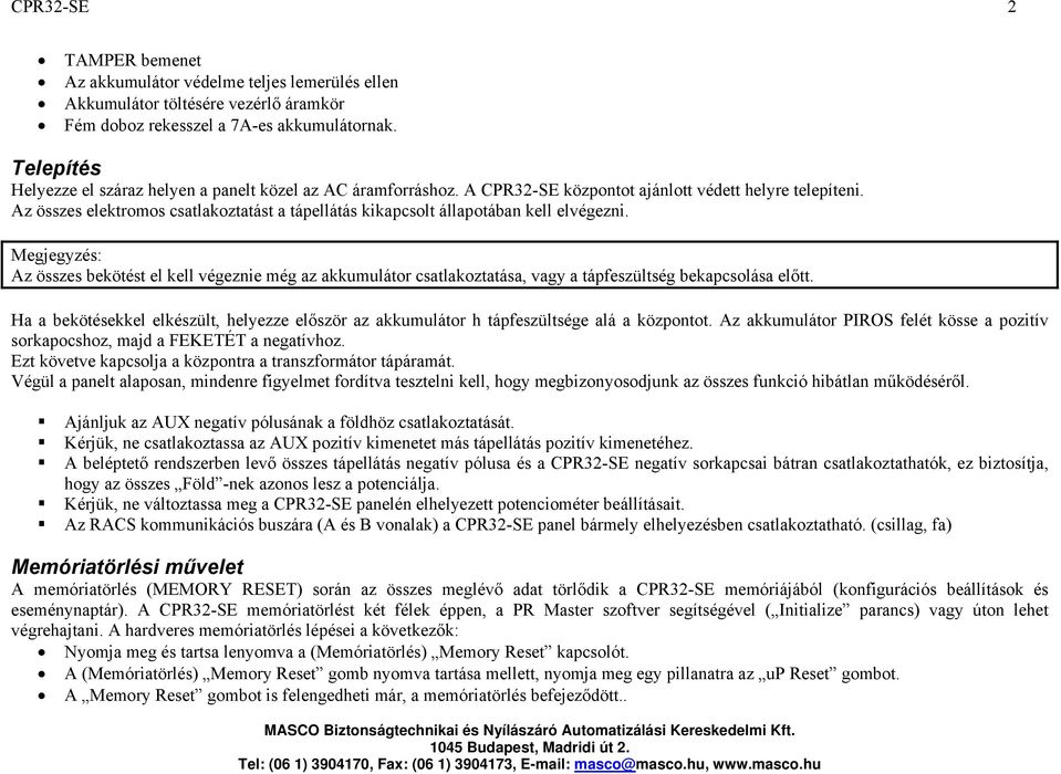 Az összes elektromos csatlakoztatást a tápellátás kikapcsolt állapotában kell elvégezni.
