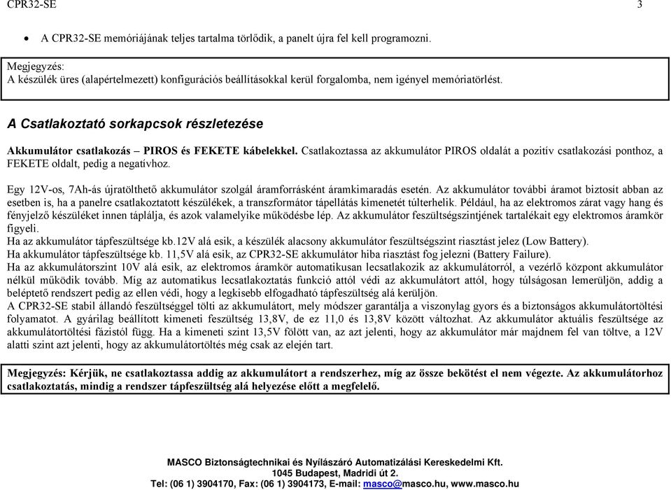 A Csatlakoztató sorkapcsok részletezése Akkumulátor csatlakozás PIROS és FEKETE kábelekkel.