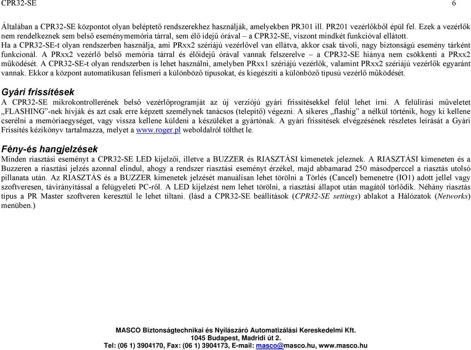 Ha a CPR32-SE-t olyan rendszerben használja, ami PRxx2 szériájú vezérlővel van ellátva, akkor csak távoli, nagy biztonságú esemény tárként funkcionál.