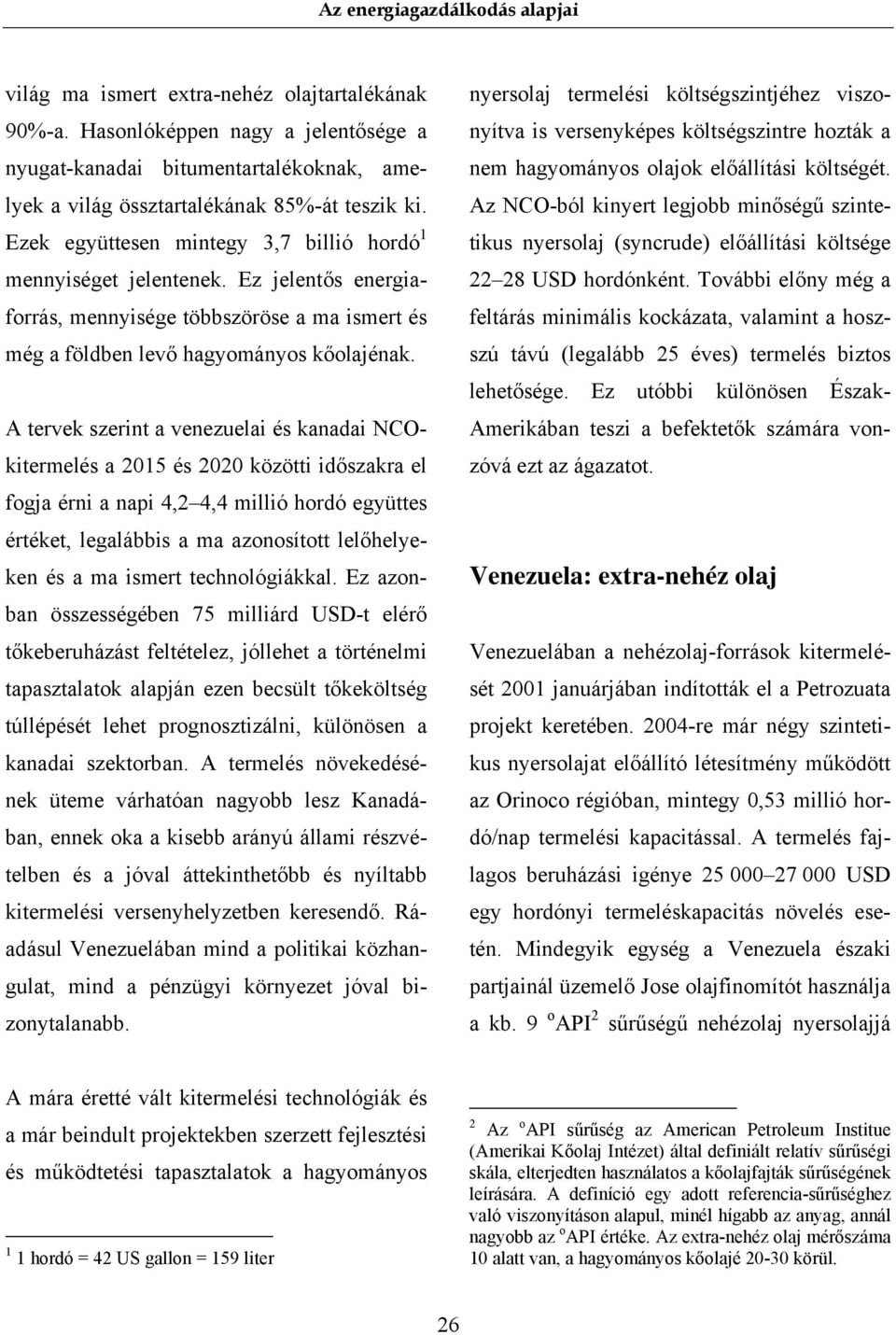 A tervek szerint a venezuelai és kanadai NCOkitermelés a 2015 és 2020 közötti időszakra el fogja érni a napi 4,2 4,4 millió hordó együttes értéket, legalábbis a ma azonosított lelőhelyeken és a ma