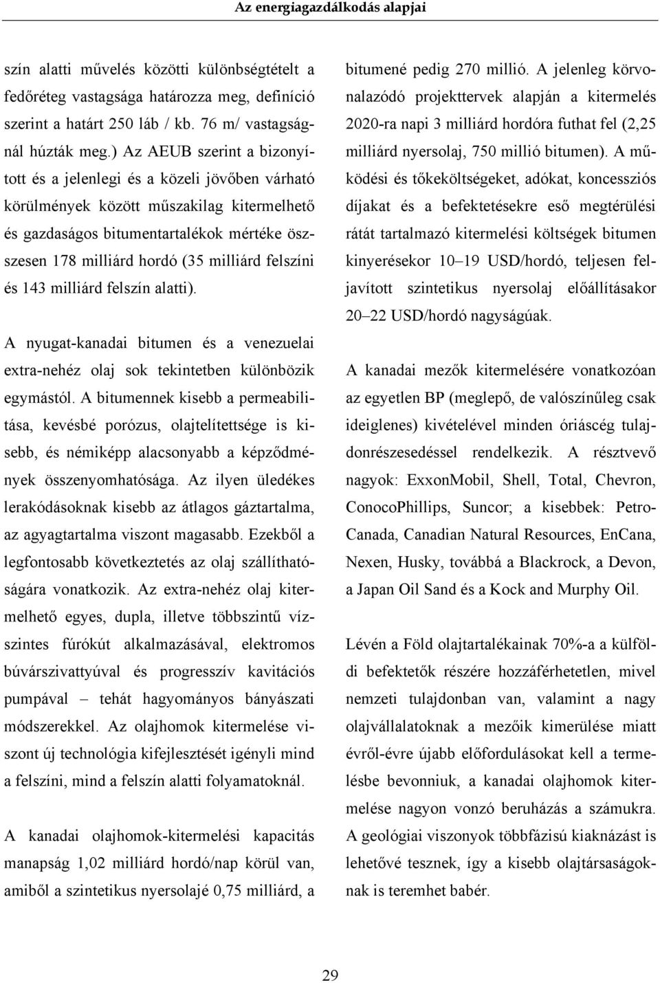 felszíni és 143 milliárd felszín alatti). A nyugat-kanadai bitumen és a venezuelai extra-nehéz olaj sok tekintetben különbözik egymástól.