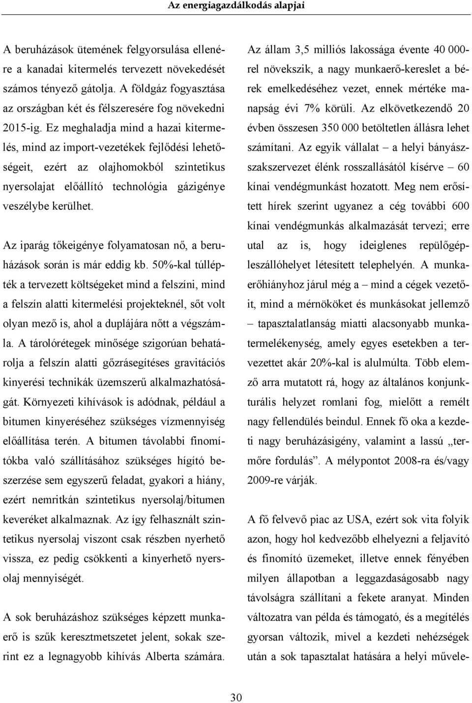 Az iparág tőkeigénye folyamatosan nő, a beruházások során is már eddig kb.