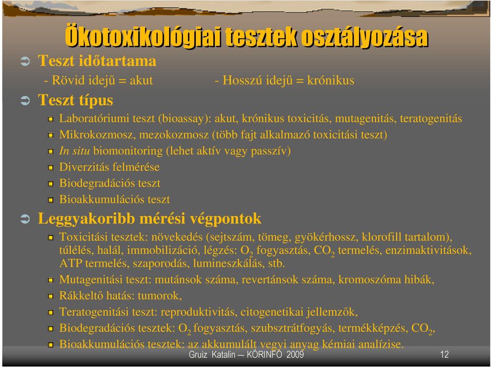 végpontok Toxicitási tesztek: növekedés (sejtszám, tömeg, gyökérhossz, klorofill tartalom), túlélés, halál, immobilizáció, légzés: O 2 fogyasztás, CO 2 termelés, enzimaktivitások, ATP termelés,