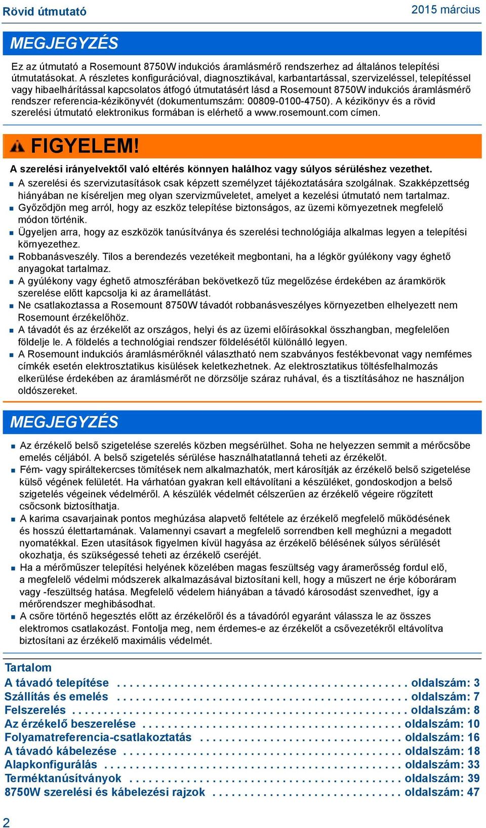 referencia-kézikönyvét (dokumentumszám: 00809-0100-4750). A kézikönyv és a rövid szerelési útmutató elektronikus formában is elérhető a www.rosemount.com címen. FIGYELEM!