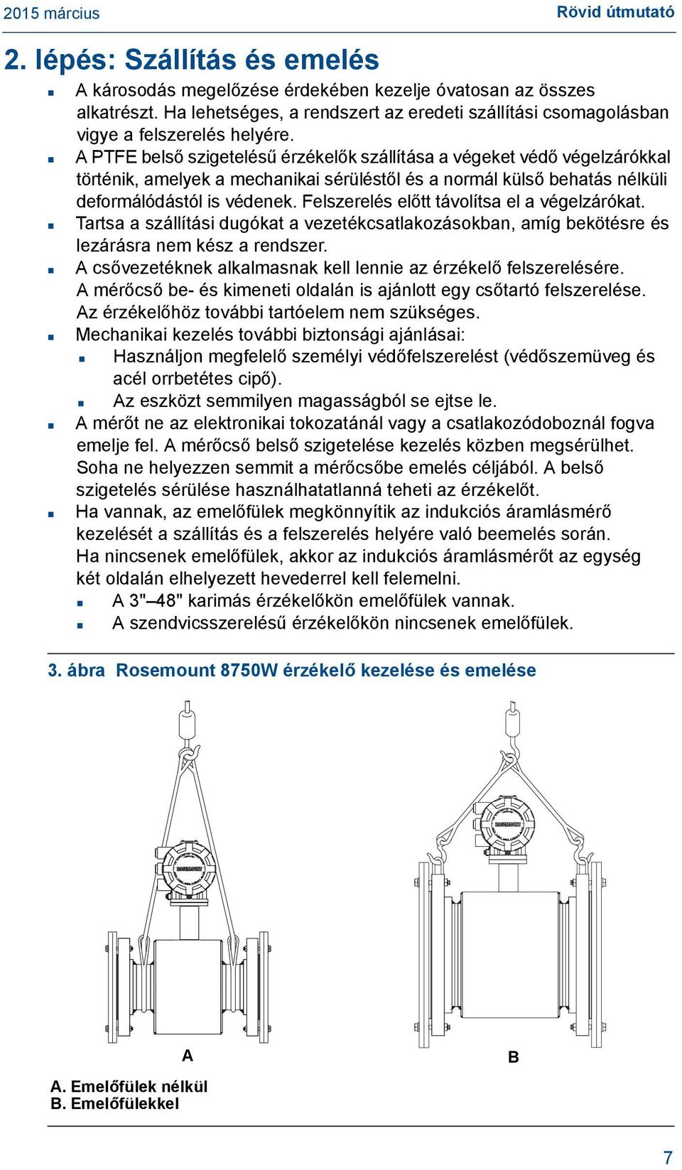 A PTFE belső szigetelésű érzékelők szállítása a végeket védő végelzárókkal történik, amelyek a mechanikai sérüléstől és a normál külső behatás nélküli deformálódástól is védenek.