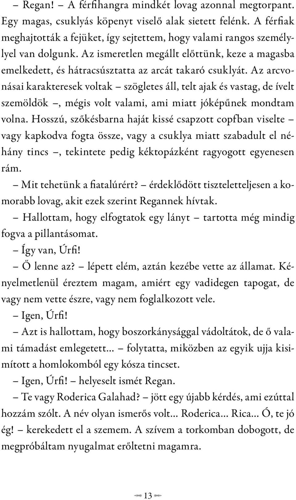 Az arcvonásai karakteresek voltak szögletes áll, telt ajak és vastag, de ívelt szemöldök, mégis volt valami, ami miatt jóképűnek mondtam volna.