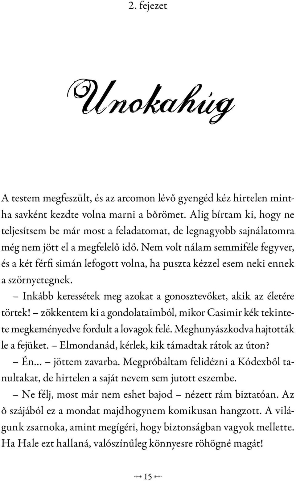 Nem volt nálam semmiféle fegyver, és a két férfi simán lefogott volna, ha puszta kézzel esem neki ennek a szörnyetegnek. Inkább keressétek meg azokat a gonosztevőket, akik az életére törtek!