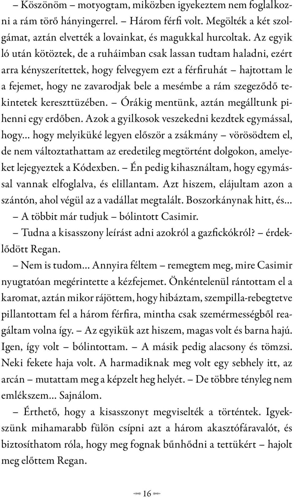 szegeződő tekintetek kereszttüzében. Órákig mentünk, aztán megálltunk pihenni egy erdőben.