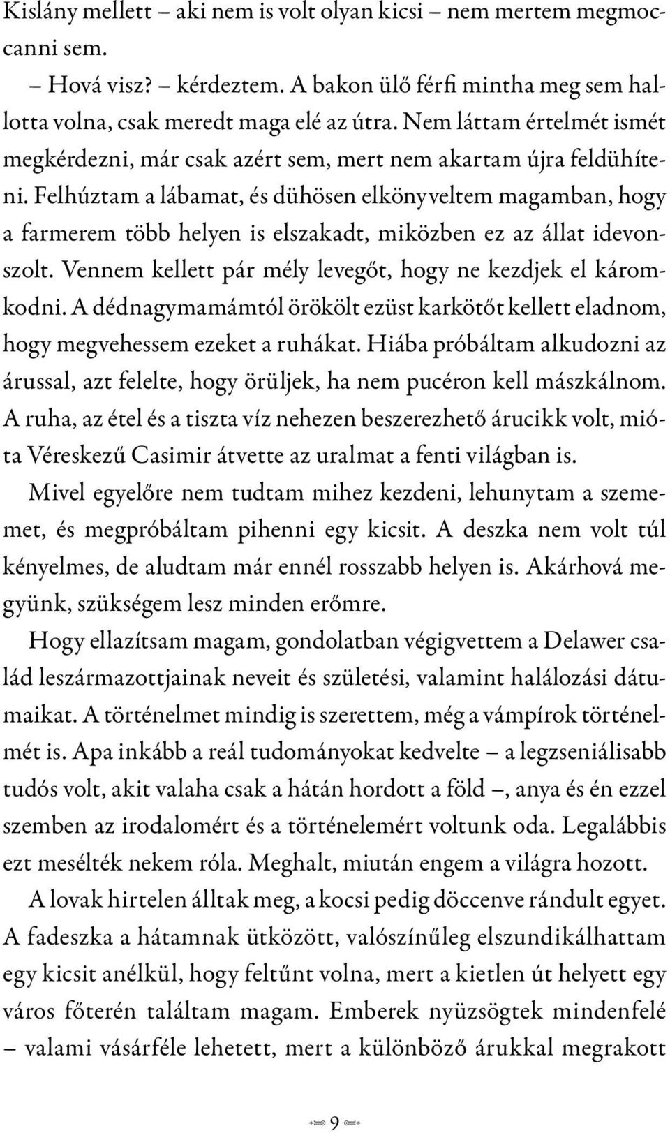 Felhúztam a lábamat, és dühösen elkönyveltem magam ban, hogy a farmerem több helyen is elszakadt, miközben ez az állat idevonszolt. Vennem kellett pár mély levegőt, hogy ne kezdjek el káromkodni.