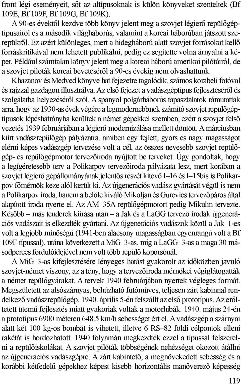 Ez azért különleges, mert a hidegháború alatt szovjet forrásokat kellő forráskritikával nem lehetett publikálni, pedig ez segítette volna árnyalni a képet.
