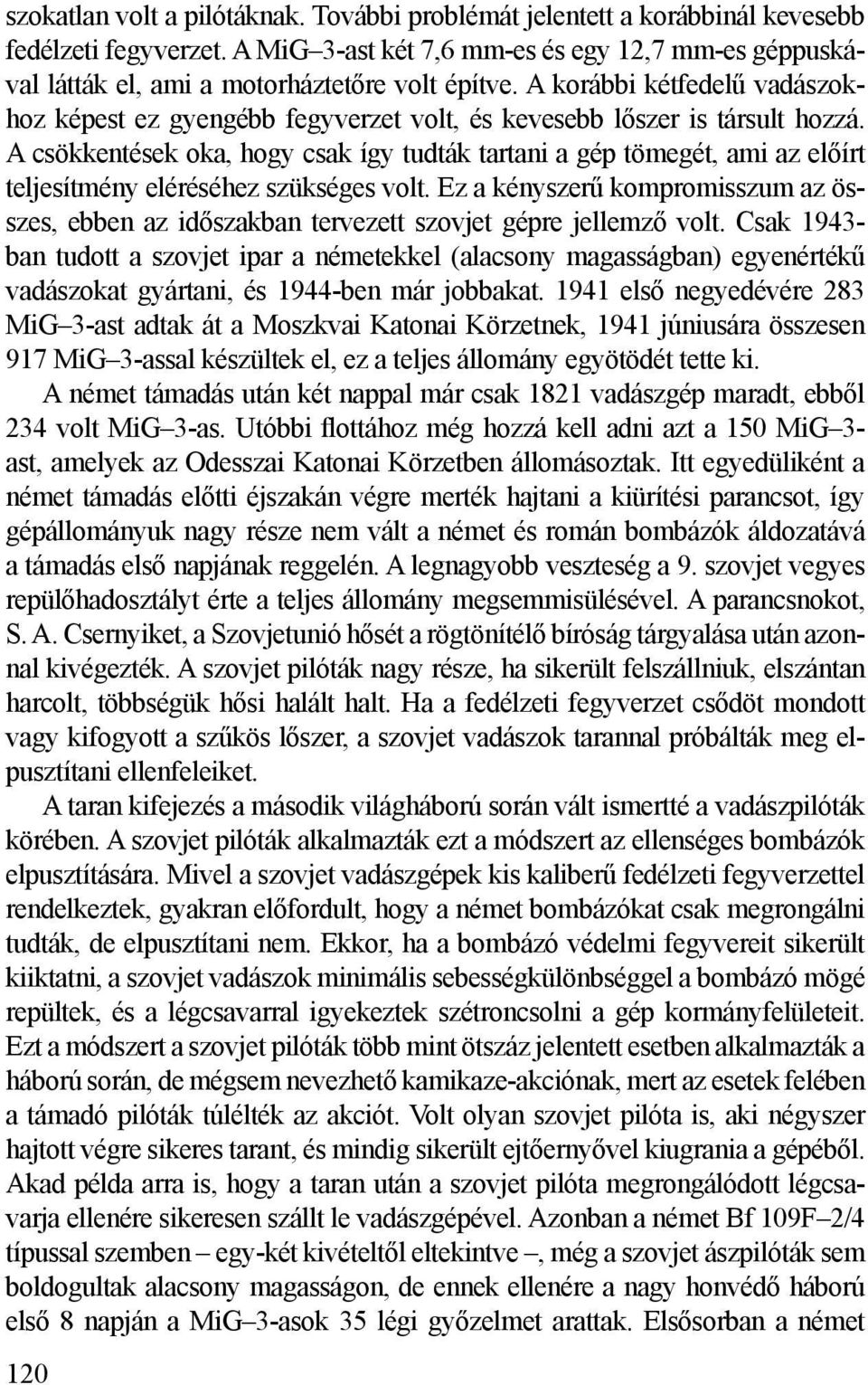 A korábbi kétfedelű vadászokhoz képest ez gyengébb fegyverzet volt, és kevesebb lőszer is társult hozzá.