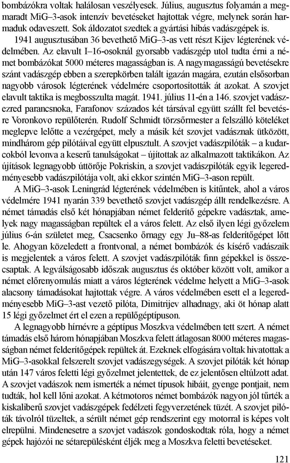 Az elavult I 16-osoknál gyorsabb vadászgép utol tudta érni a német bombázókat 5000 méteres magasságban is.