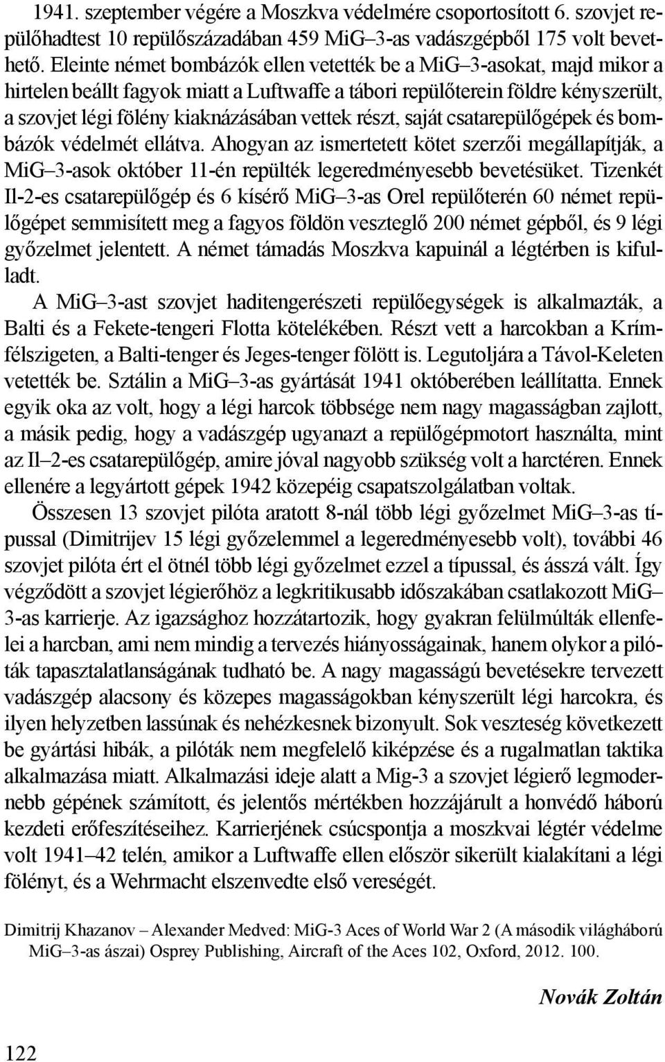 részt, saját csatarepülőgépek és bombázók védelmét ellátva. Ahogyan az ismertetett kötet szerzői megállapítják, a MiG 3-asok október 11-én repülték legeredményesebb bevetésüket.