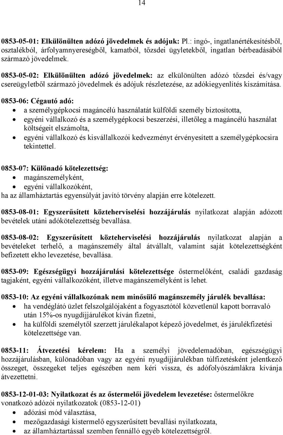 0853-06: Cégautó adó: a személygépkocsi magáncélú használatát külföldi személy biztosította, egyéni vállalkozó és a személygépkocsi beszerzési, illetőleg a magáncélú használat költségeit elszámolta,