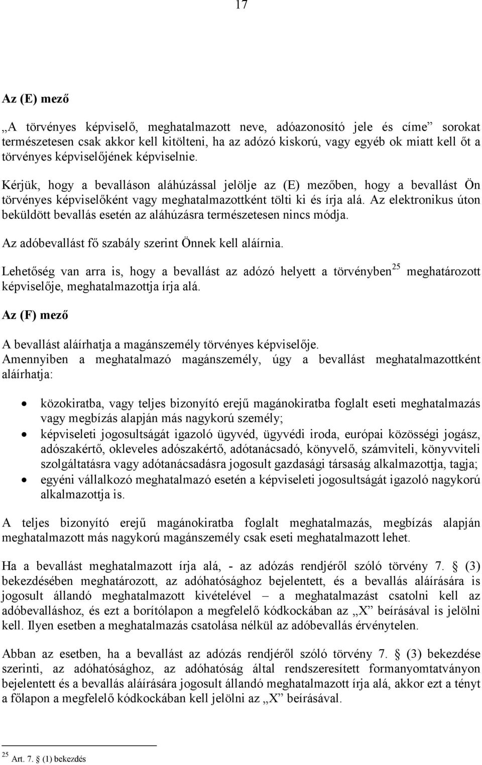 Az elektronikus úton beküldött bevallás esetén az aláhúzásra természetesen nincs módja. Az adóbevallást fő szabály szerint Önnek kell aláírnia.