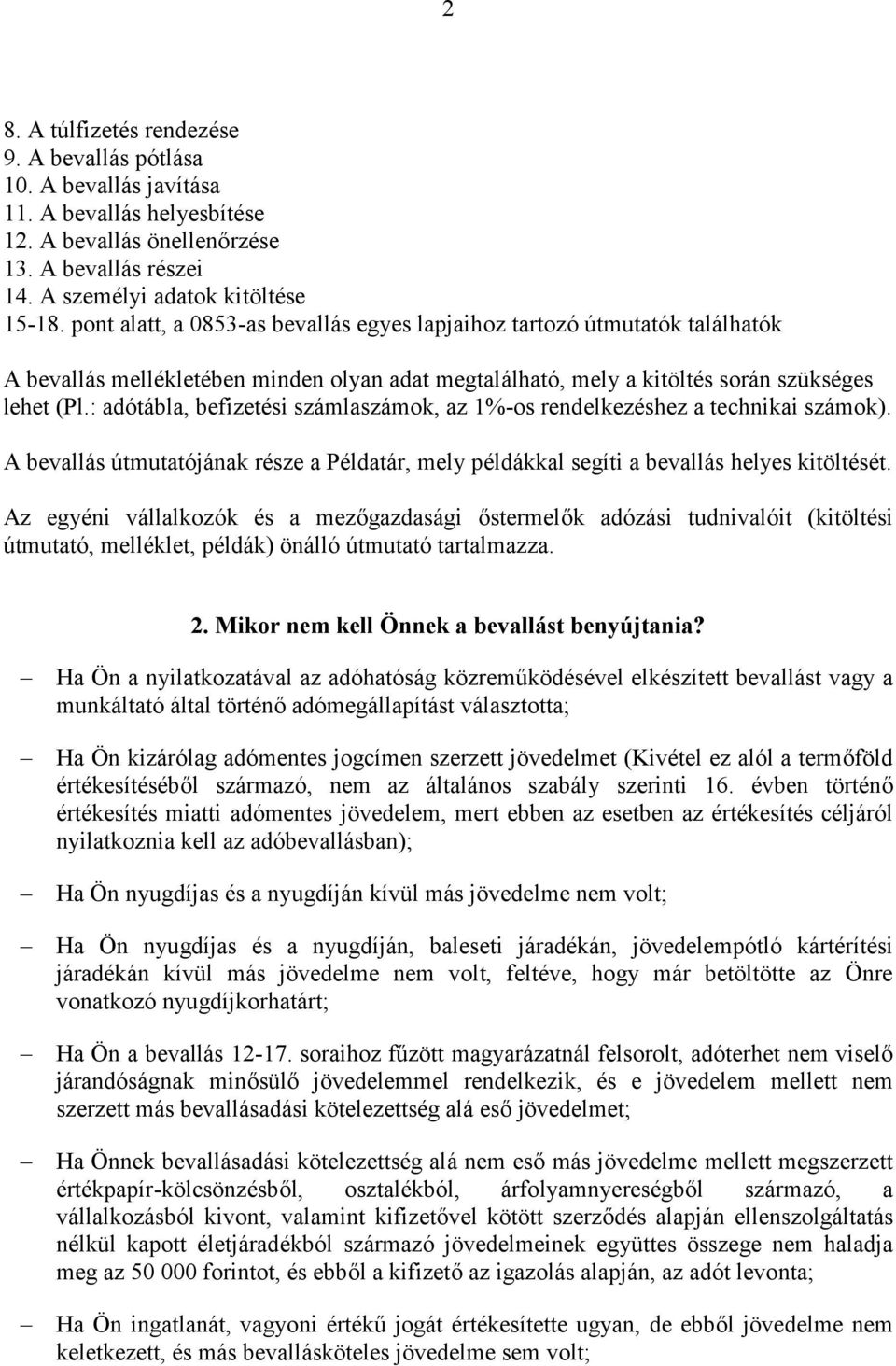 : adótábla, befizetési számlaszámok, az 1%-os rendelkezéshez a technikai számok). A bevallás útmutatójának része a Példatár, mely példákkal segíti a bevallás helyes kitöltését.