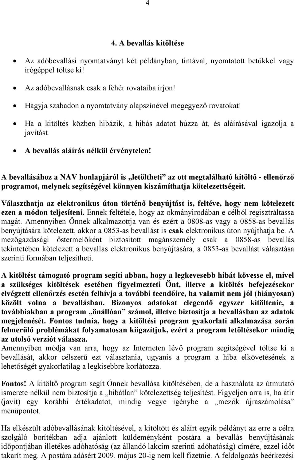 A bevallásához a NAV honlapjáról is letöltheti az ott megtalálható kitöltő - ellenőrző programot, melynek segítségével könnyen kiszámíthatja kötelezettségeit.