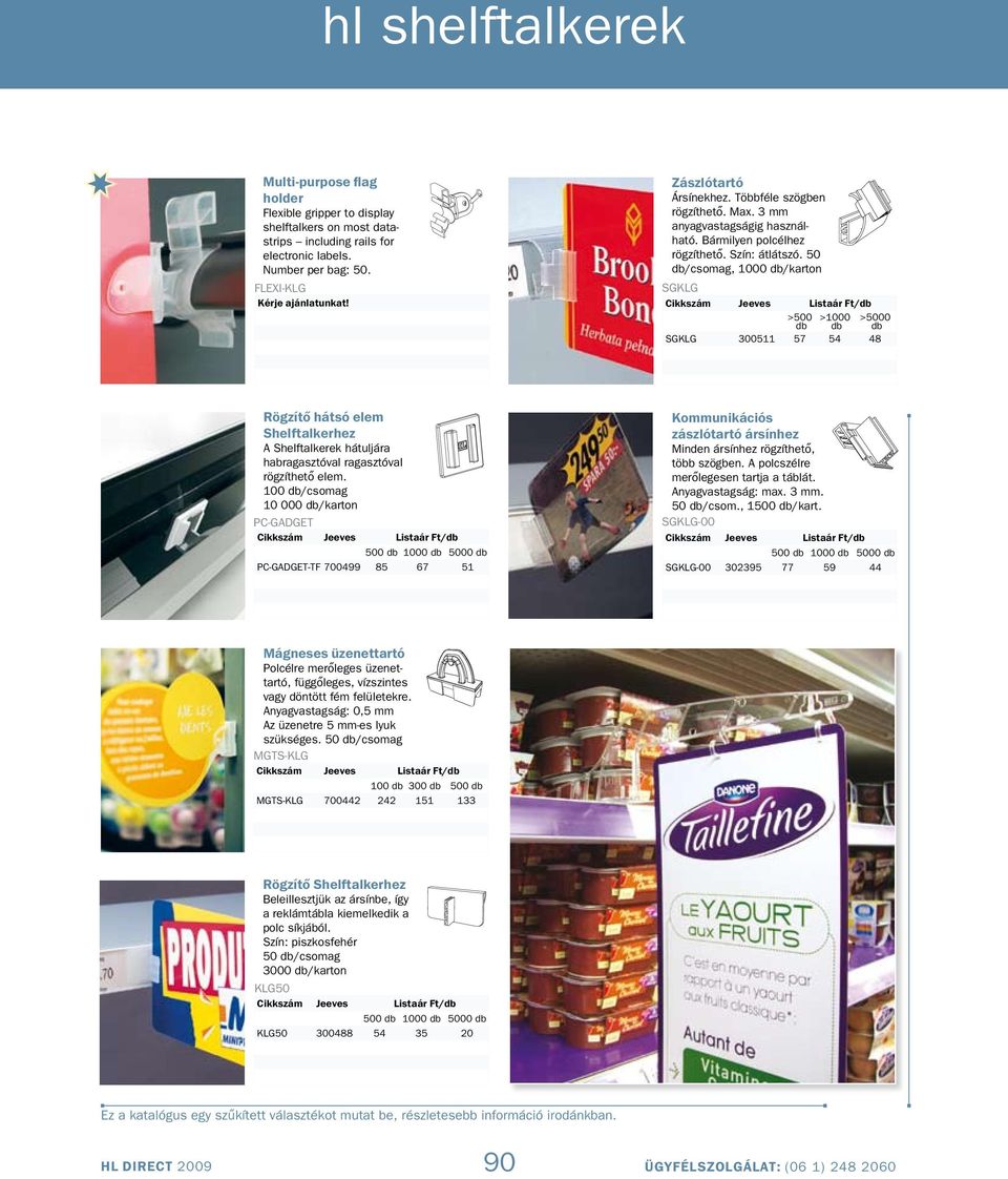 50 db/csomag, 1000 db/karton SGKLG >500 db >1000 db >5000 db SGKLG 300511 57 54 48 Rögzítő hátsó elem Shelftalkerhez A Shelftalkerek hátuljára habragasztóval ragasztóval rögzíthető elem.