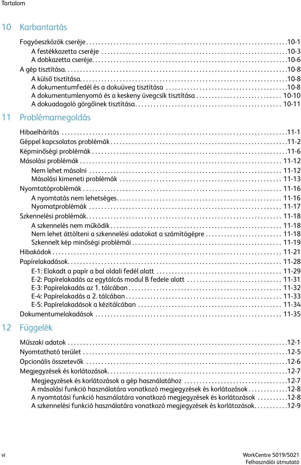 ...................................................................10-8 A dokumentumfedél és a dokuüveg tisztítása........................................10-8 A dokumentumlenyomó és a keskeny üvegcsík tisztítása.