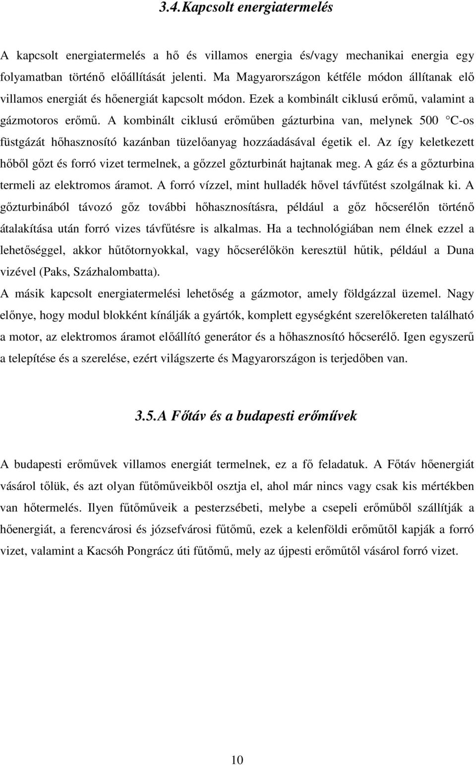 A kombinált ciklusú erőműben gázturbina van, melynek 500 C-os füstgázát hőhasznosító kazánban tüzelőanyag hozzáadásával égetik el.