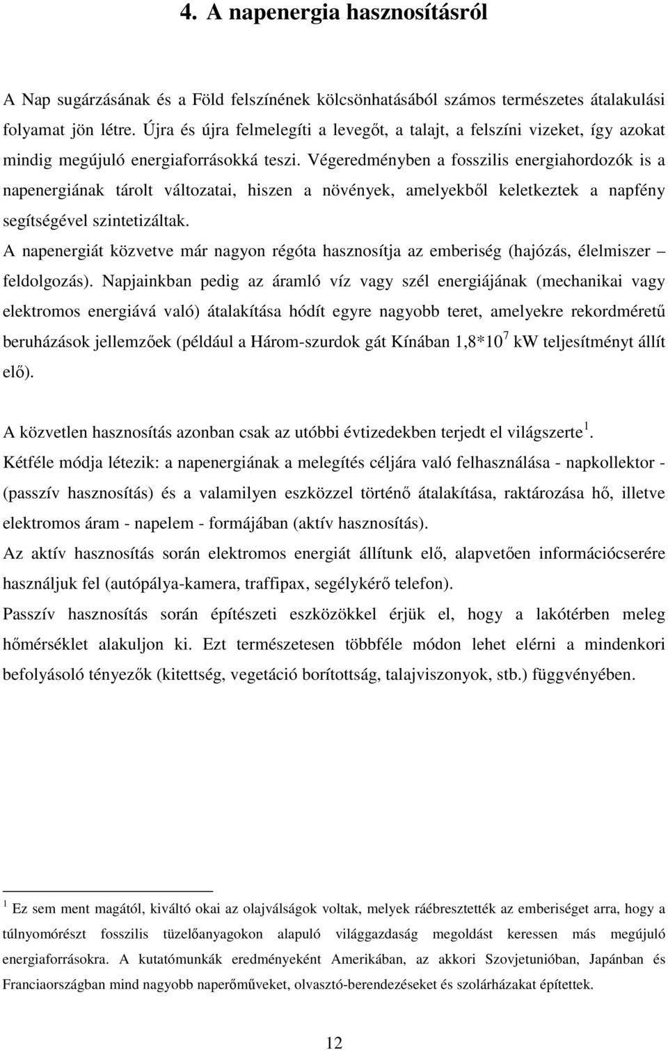 Végeredményben a fosszilis energiahordozók is a napenergiának tárolt változatai, hiszen a növények, amelyekből keletkeztek a napfény segítségével szintetizáltak.