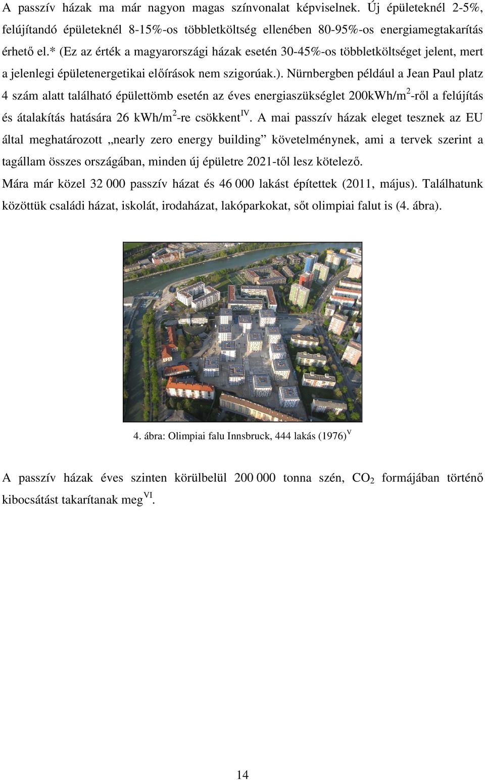 Nürnbergben például a Jean Paul platz 4 szám alatt található épülettömb esetén az éves energiaszükséglet 200kWh/m 2 -ről a felújítás és átalakítás hatására 26 kwh/m 2 -re csökkent IV.