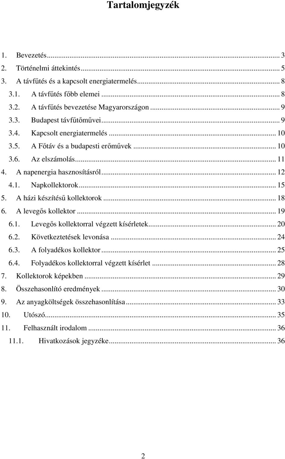 A házi készítésű kollektorok... 18 6. A levegős kollektor... 19 6.1. Levegős kollektorral végzett kísérletek... 20 6.2. Következtetések levonása... 24 6.3. A folyadékos kollektor... 25 6.4. Folyadékos kollektorral végzett kísérlet.