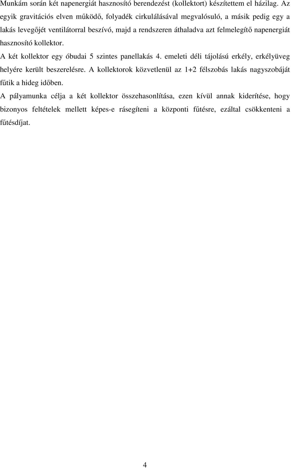 felmelegítő napenergiát hasznosító kollektor. A két kollektor egy óbudai 5 szintes panellakás 4. emeleti déli tájolású erkély, erkélyüveg helyére került beszerelésre.