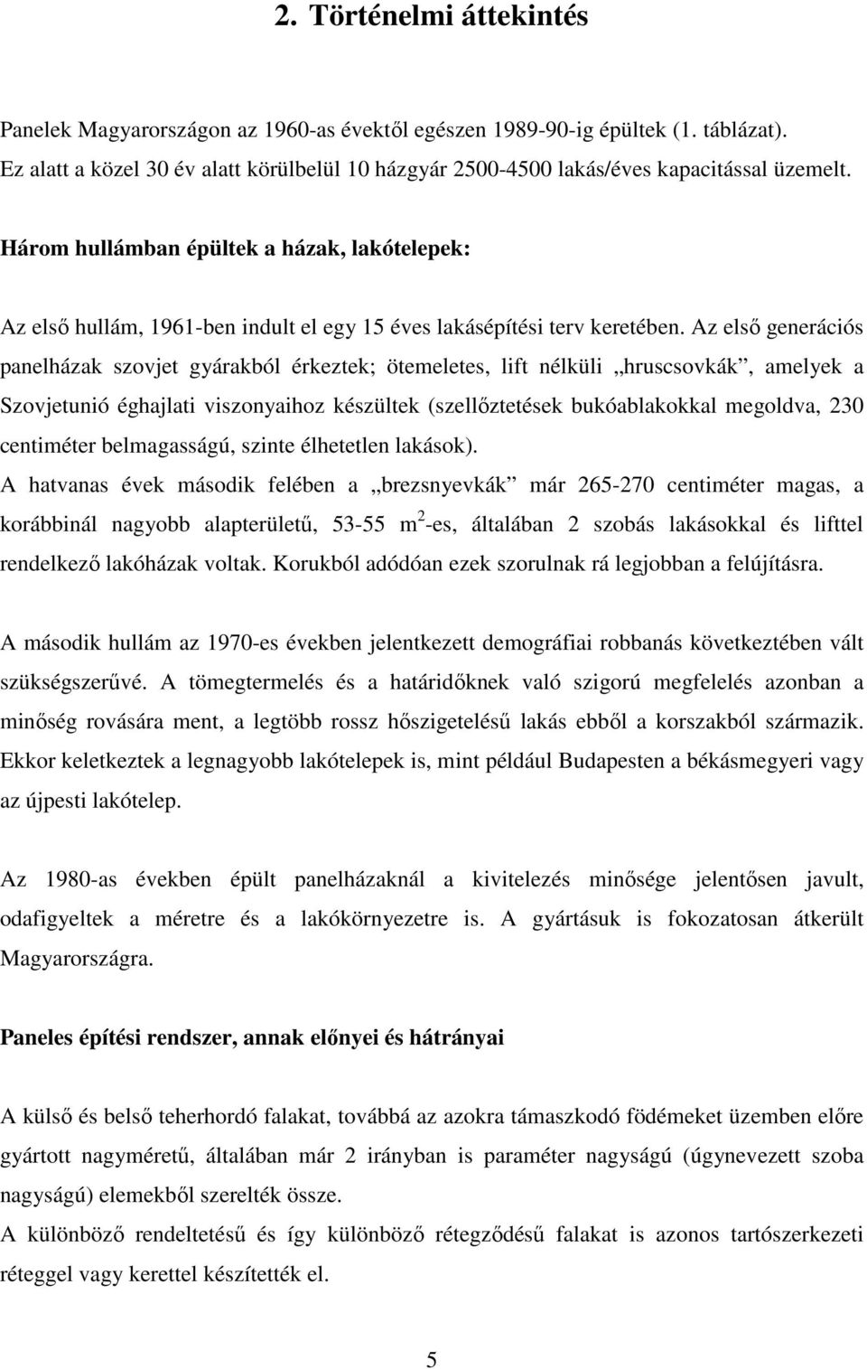 Három hullámban épültek a házak, lakótelepek: Az első hullám, 1961-ben indult el egy 15 éves lakásépítési terv keretében.