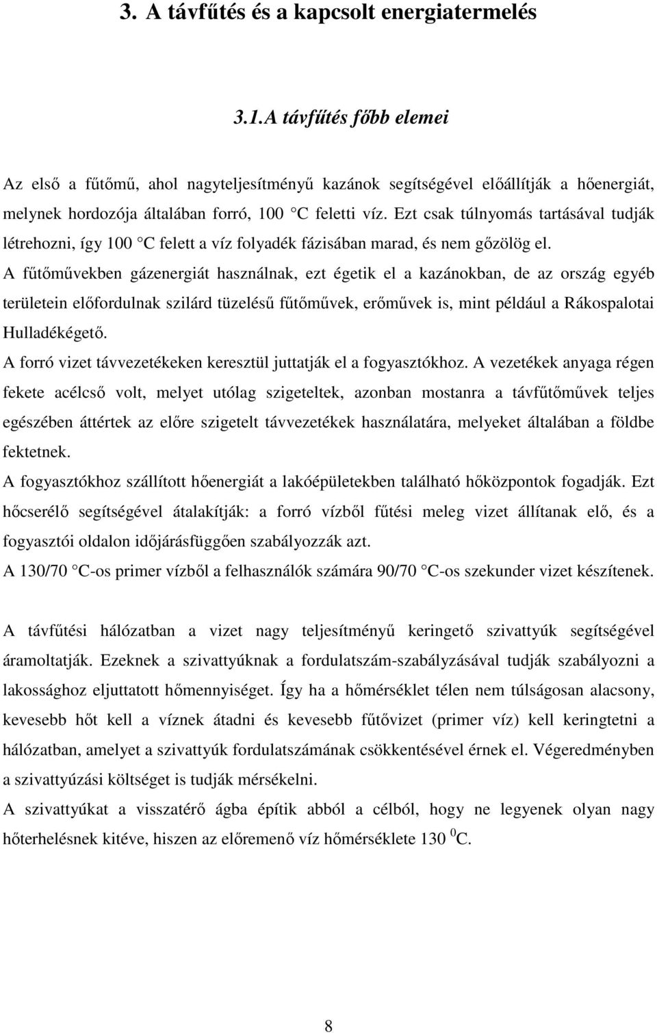 Ezt csak túlnyomás tartásával tudják létrehozni, így 100 C felett a víz folyadék fázisában marad, és nem gőzölög el.