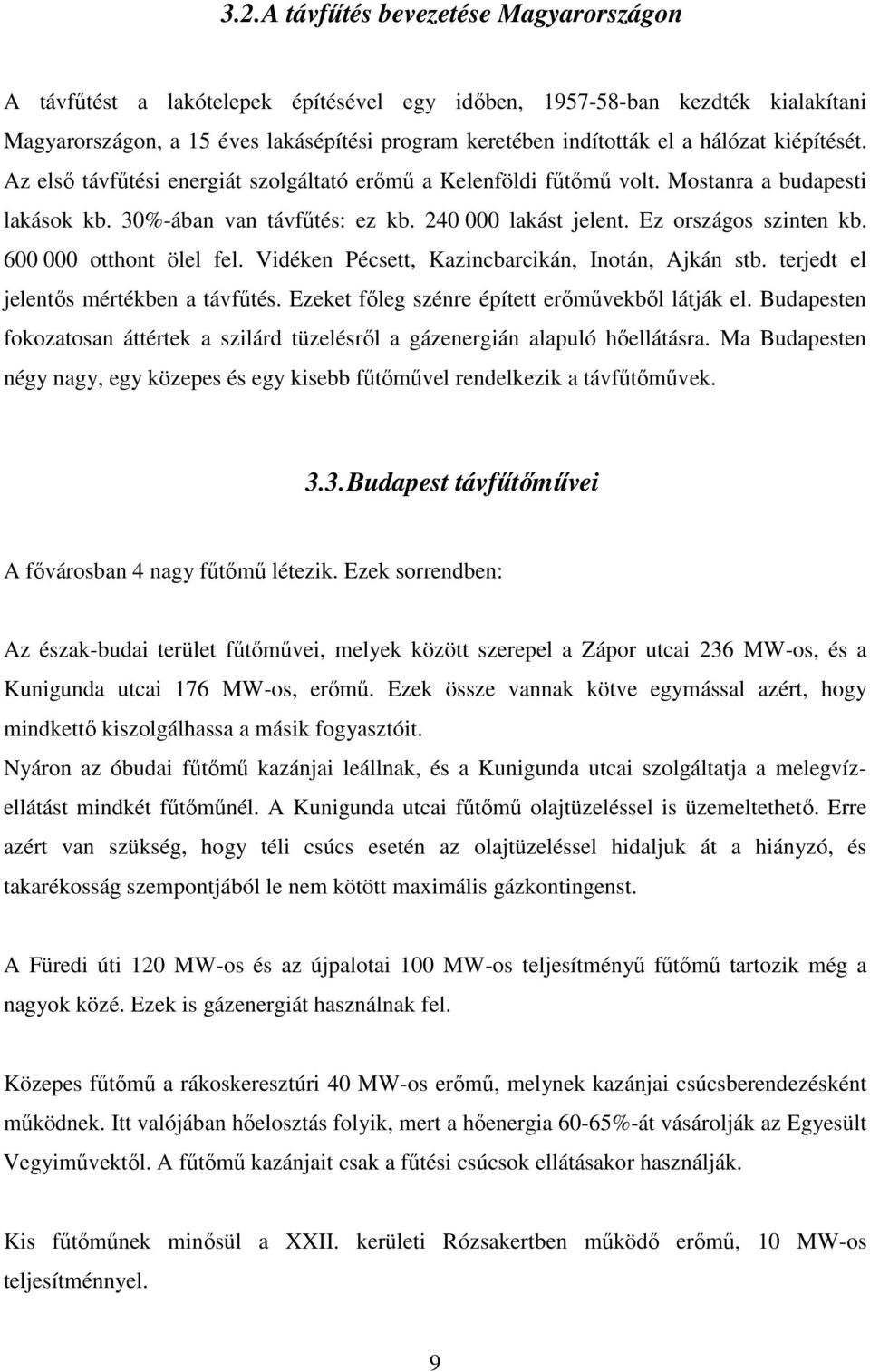 600 000 otthont ölel fel. Vidéken Pécsett, Kazincbarcikán, Inotán, Ajkán stb. terjedt el jelentős mértékben a távfűtés. Ezeket főleg szénre épített erőművekből látják el.