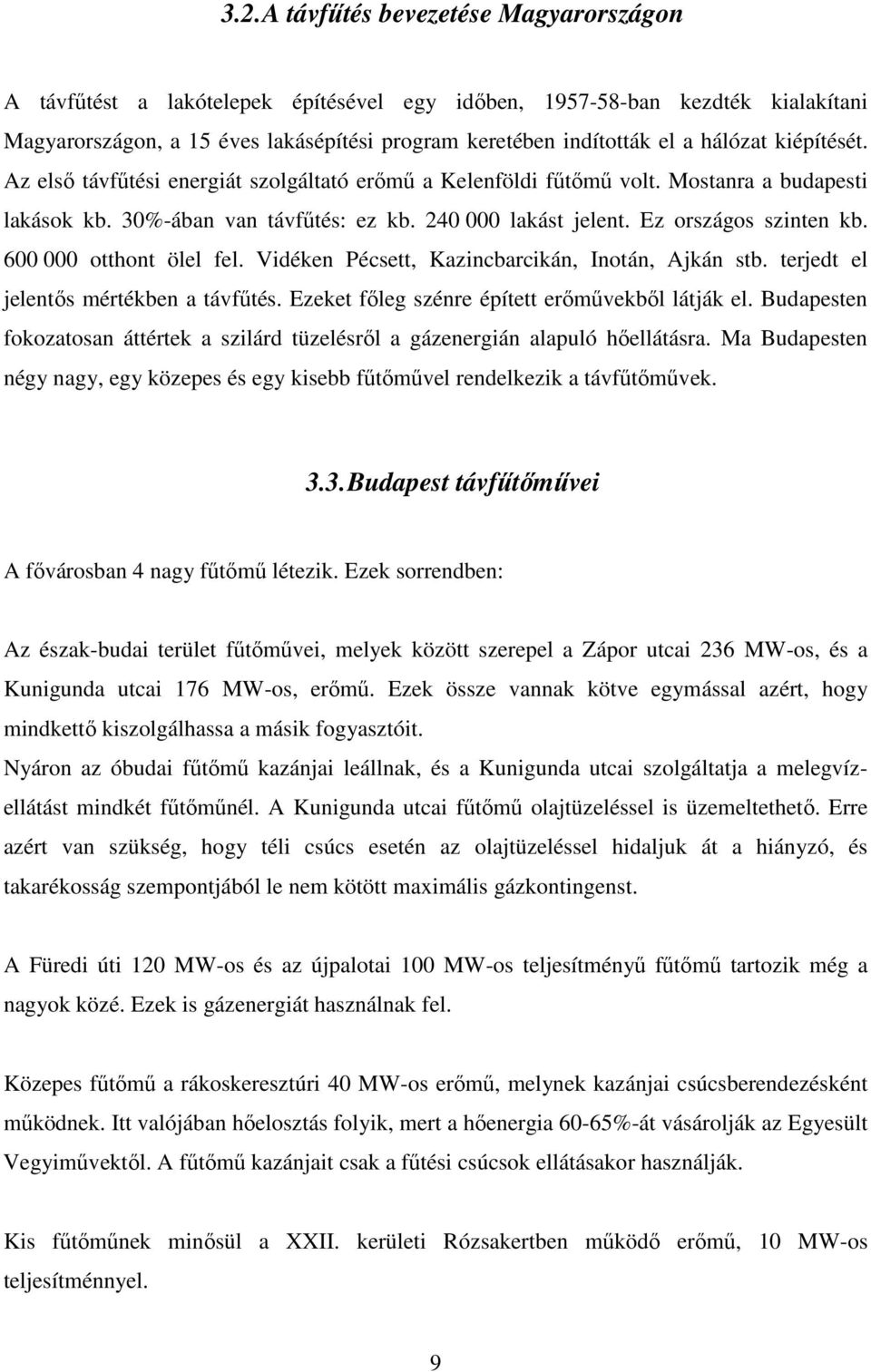 600 000 otthont ölel fel. Vidéken Pécsett, Kazincbarcikán, Inotán, Ajkán stb. terjedt el jelentős mértékben a távfűtés. Ezeket főleg szénre épített erőművekből látják el.