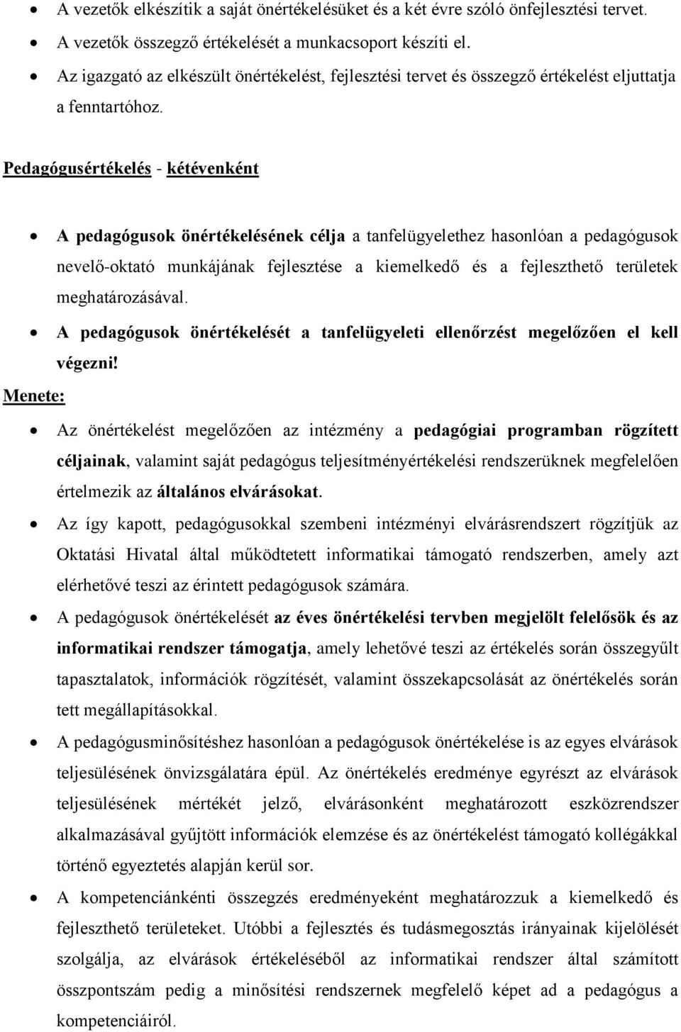 Pedagógusértékelés - kétévenként A pedagógusok önértékelésének célja a tanfelügyelethez hasonlóan a pedagógusok nevelő-oktató munkájának fejlesztése a kiemelkedő és a fejleszthető területek