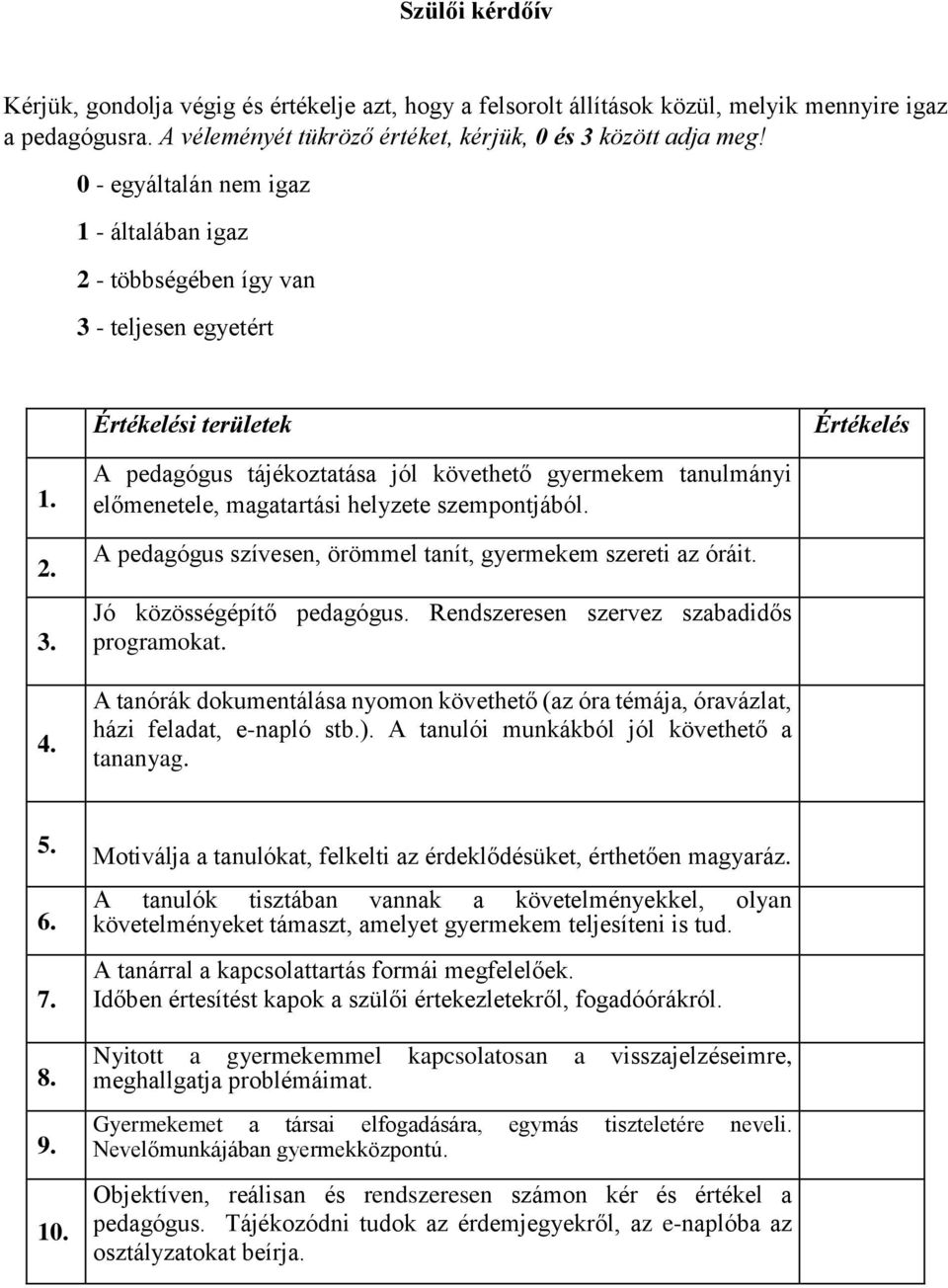 A pedagógus tájékoztatása jól követhető gyermekem tanulmányi előmenetele, magatartási helyzete szempontjából. A pedagógus szívesen, örömmel tanít, gyermekem szereti az óráit.