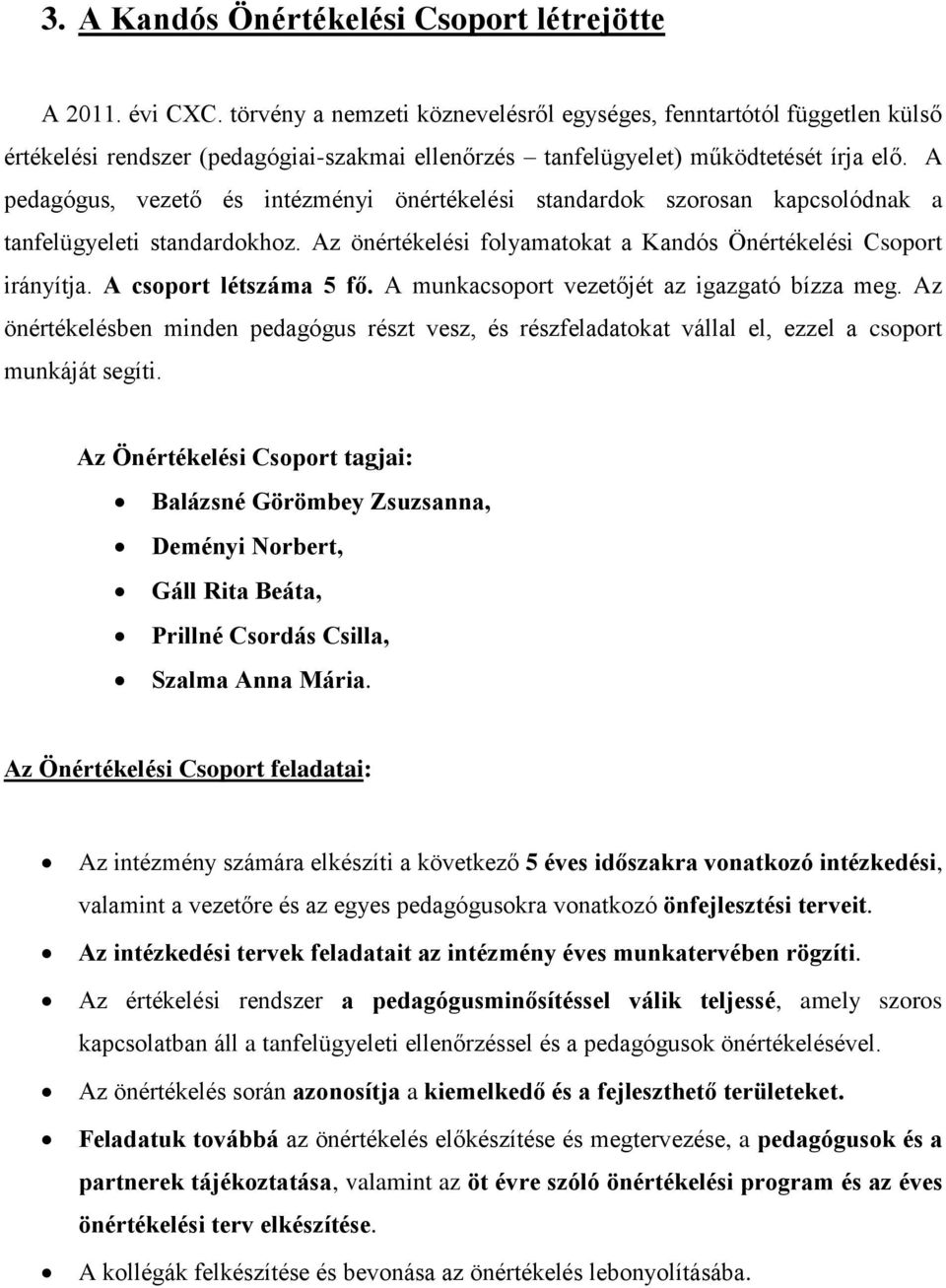 A pedagógus, vezető és intézményi önértékelési standardok szorosan kapcsolódnak a tanfelügyeleti standardokhoz. Az önértékelési folyamatokat a Kandós Önértékelési Csoport irányítja.