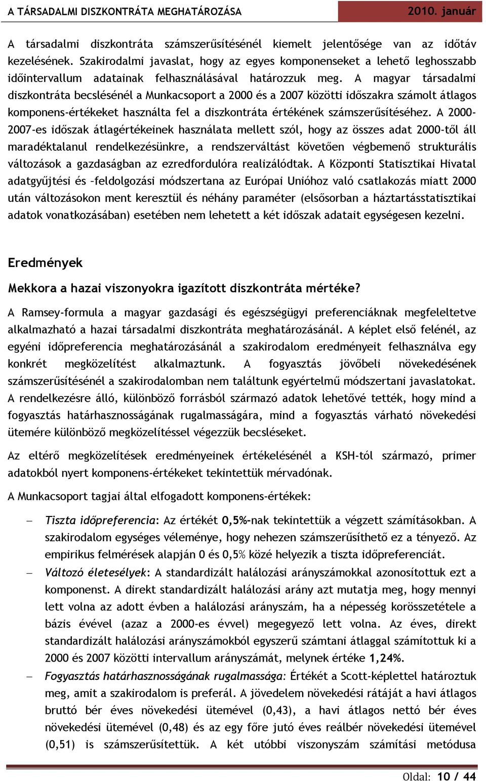 A magyar társadalmi diszkontráta becslésénél a Munkacsoport a 2000 és a 2007 közötti időszakra számolt átlagos komponens-értékeket használta fel a diszkontráta értékének számszerűsítéséhez.