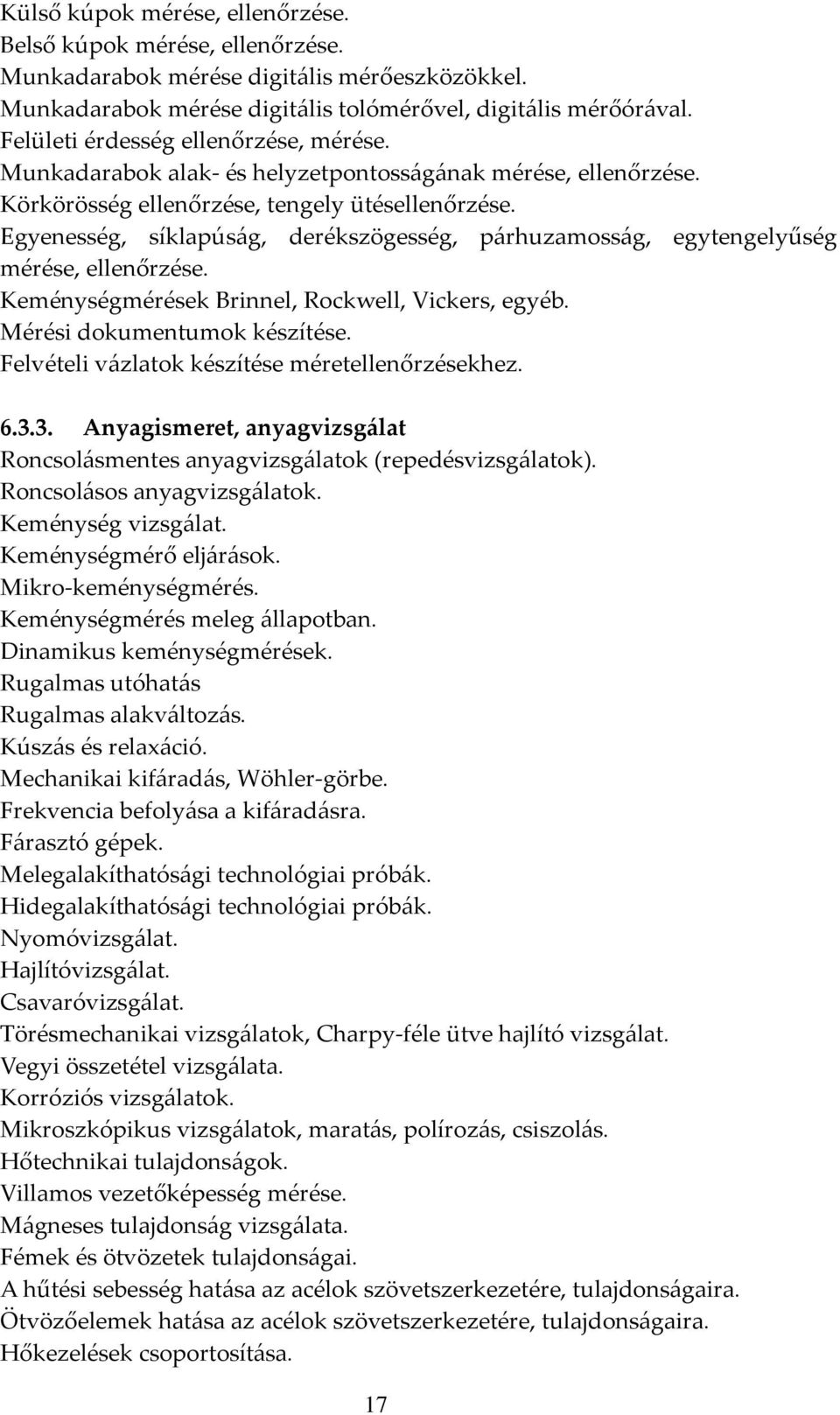 Egyenesség, síklapúság, derékszögesség, párhuzamosság, egytengelyűség mérése, ellenőrzése. Keménységmérések Brinnel, Rockwell, Vickers, egyéb. Mérési dokumentumok készítése.