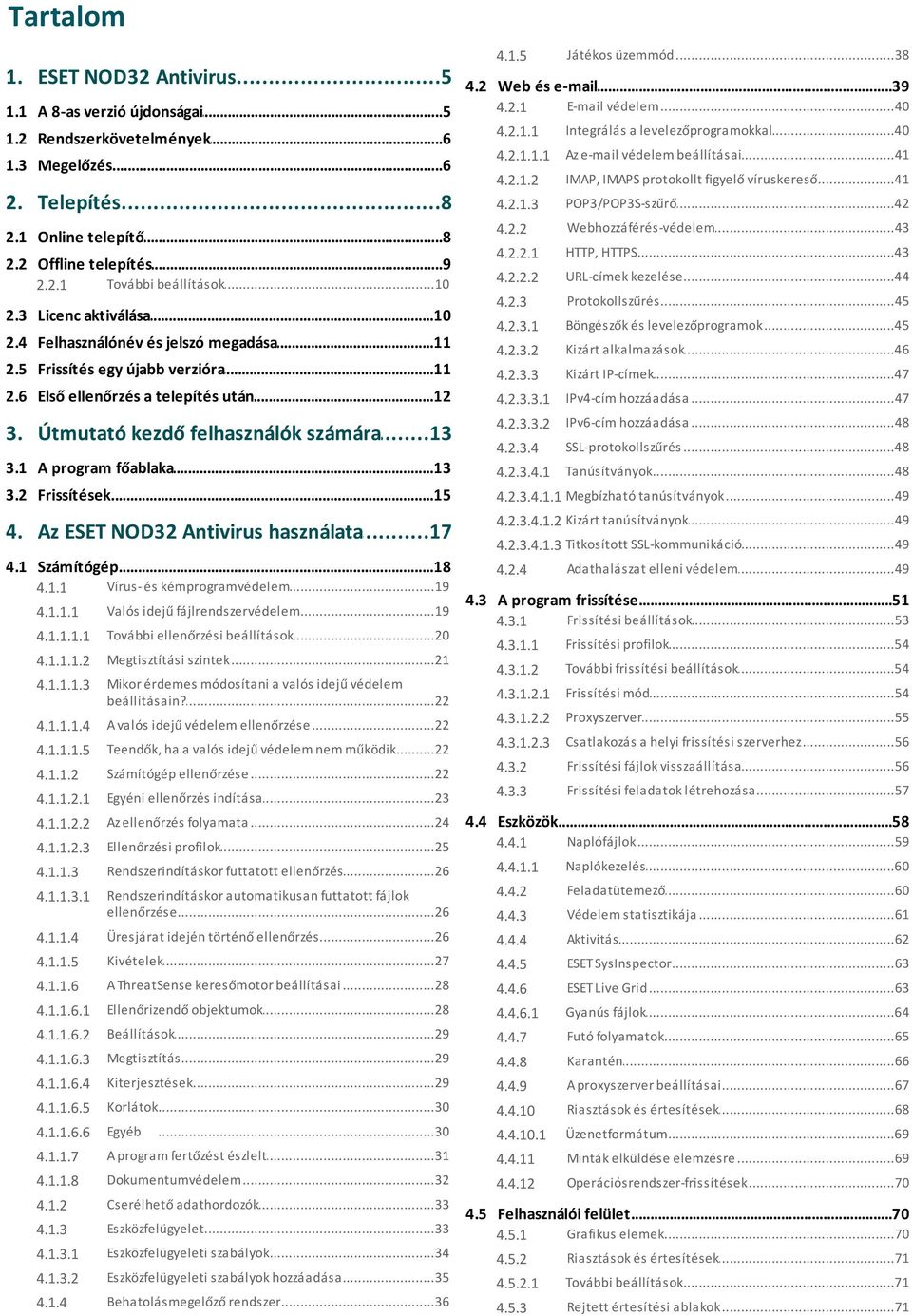 ..41 4.2.1.2 IMAP,...41 IMAPS protokollt figyelő víruskereső 4.2.1.3 POP3/POP3S-szűrő...42 4.2.2 Webhozzáférés-védelem...43 4.2.2.1 HTTP,...43 HTTPS 4.2.2.2 URL-címek...44 kezelése 4.2.3 Protokollszűrés.