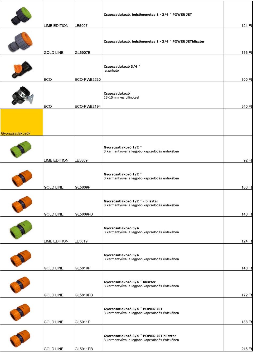 LE5809 92 Ft Gyorscsatlakozó 1/2 GL5809P Gyorscsatlakozó 1/2 - bliszter GL5809PB 140 Ft Gyorscsatlakozó 3/4 LE5819 124 Ft Gyorscsatlakozó