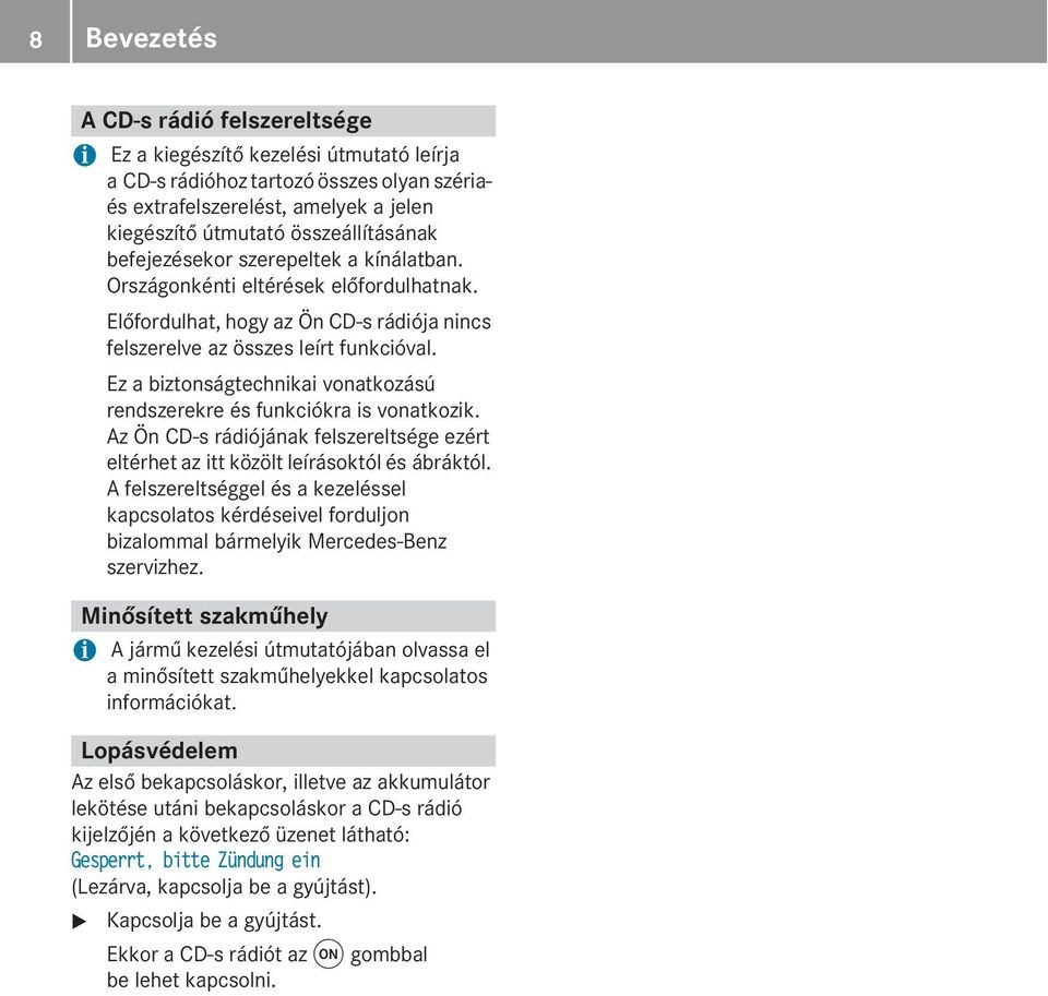 Ez a biztonságtechnikai vonatkozású rendszerekre és funkciókra is vonatkozik. Az Ön CD-s rádiójának felszereltsége ezért eltérhet az itt közölt leírásoktól és ábráktól.