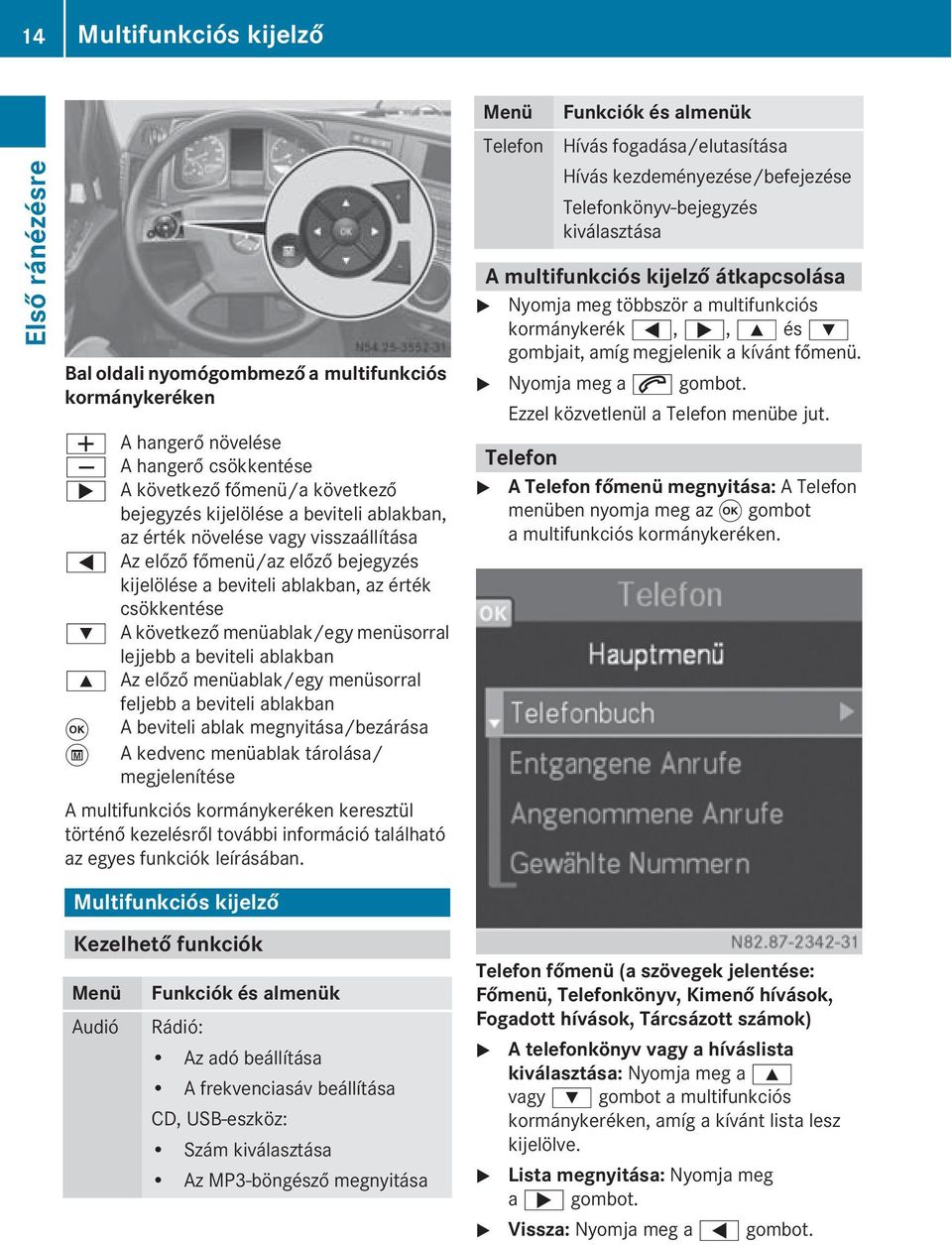 beviteli ablakban 9 Az előző menüablak/egy menüsorral feljebb a beviteli ablakban 9 A beviteli ablak megnyitása/bezárása Ú A kedvenc menüablak tárolása/ megjelenítése A multifunkciós kormánykeréken
