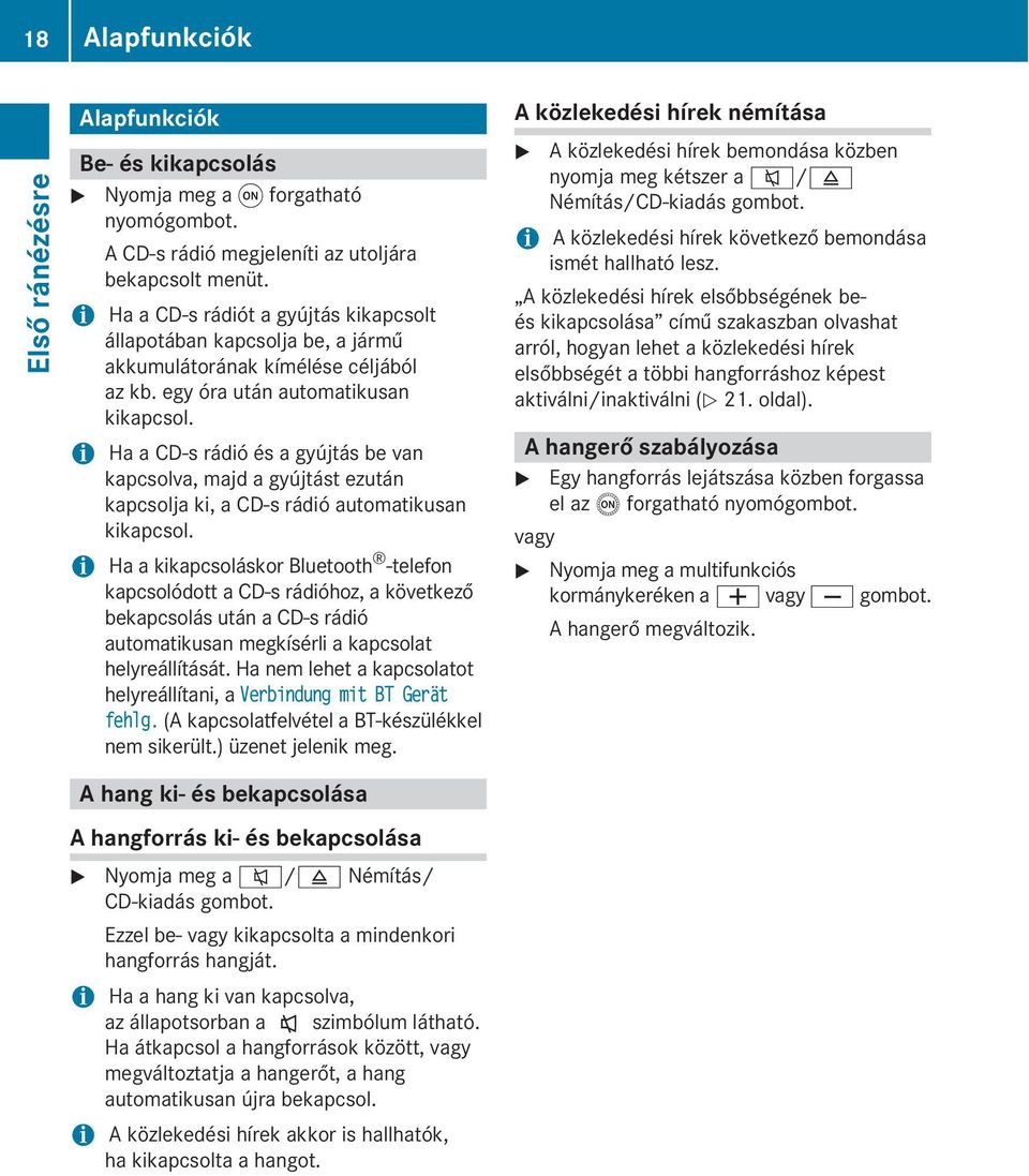 + Ha a CD-s rádió és a gyújtás be van kapcsolva, majd a gyújtást ezután kapcsolja ki, a CD-s rádió automatikusan kikapcsol.